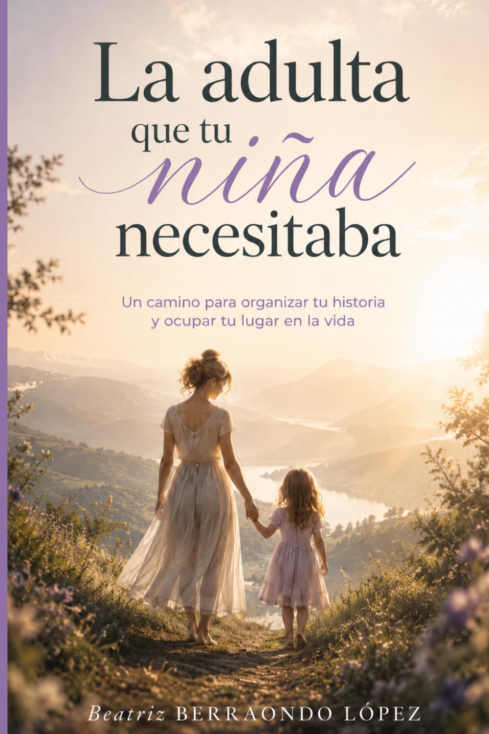 La adulta que tu niña necesitaba: Un camino para organizar tu historia y ocupar tu lugar en la vida