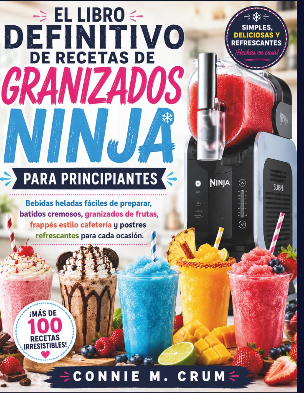 Libro: El libro definitivo de recetas de granizados ninja para principiantes: Bebidas heladas fáciles de preparar, batidos cremosos, granizados de frutas, ... y postres refrescantes para cada ocasión.