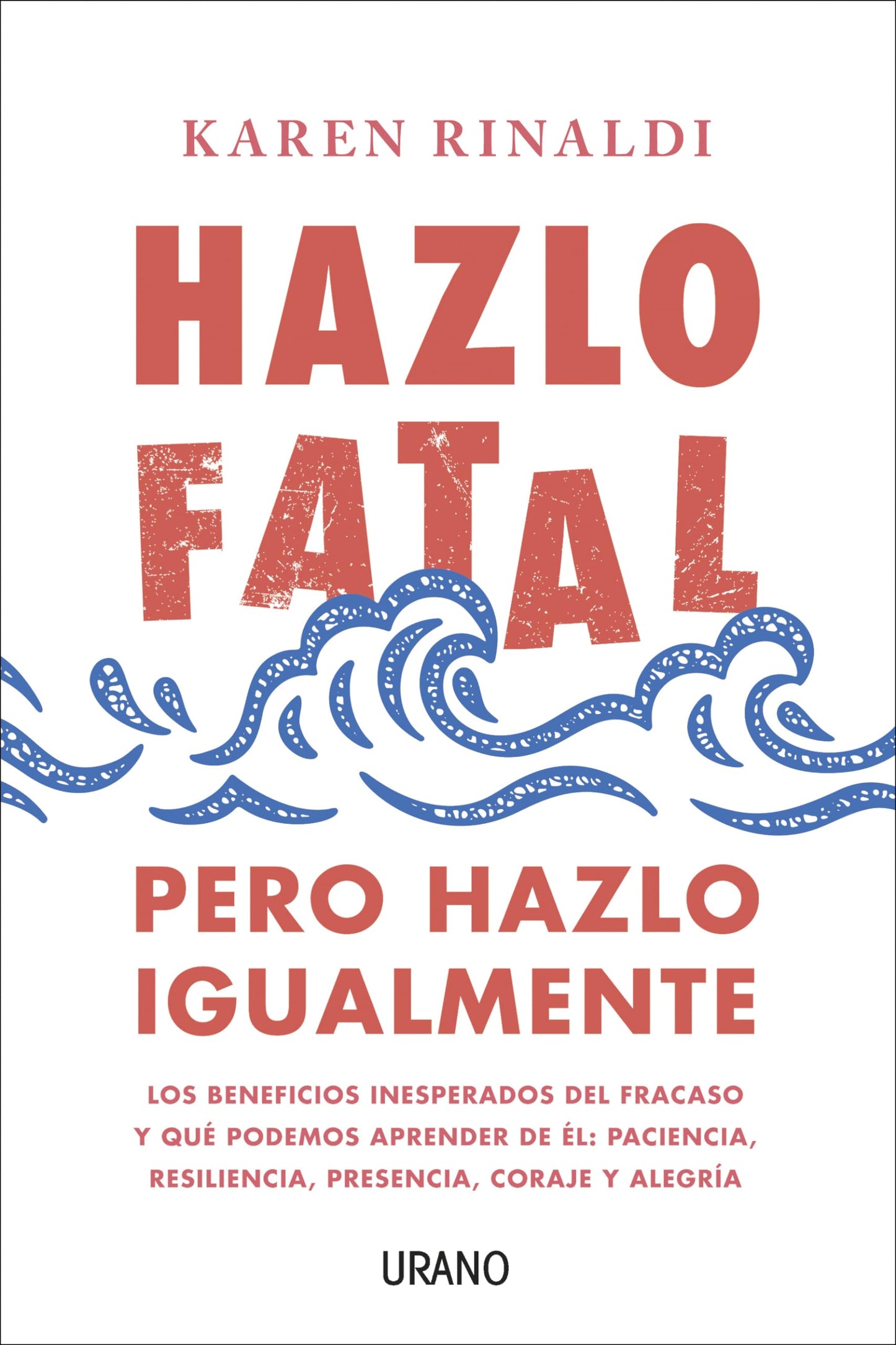 Libro: Hazlo fatal, pero hazlo igualmente: Los beneficios inesperados del fracaso y qué podemos aprender de él: paciencia, resiliencia, presencia, coraje y alegría (Spanish Edition)