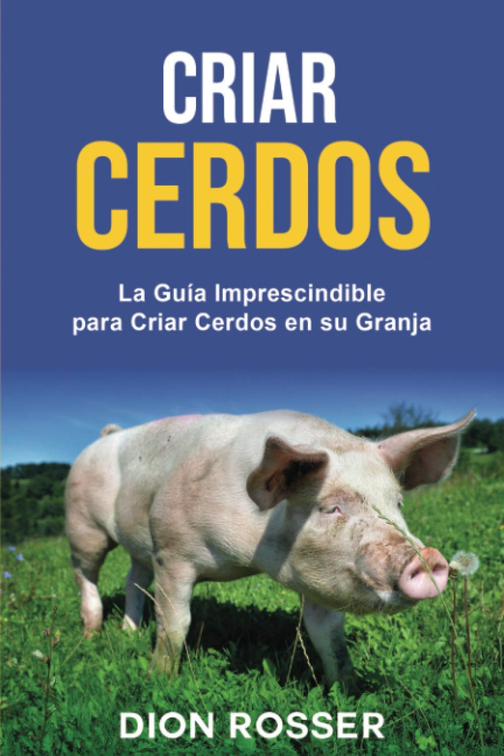 Libro: Criar cerdos: La guía imprescindible para criar cerdos en su granja (Cría de ganado) (Spanish Edition)