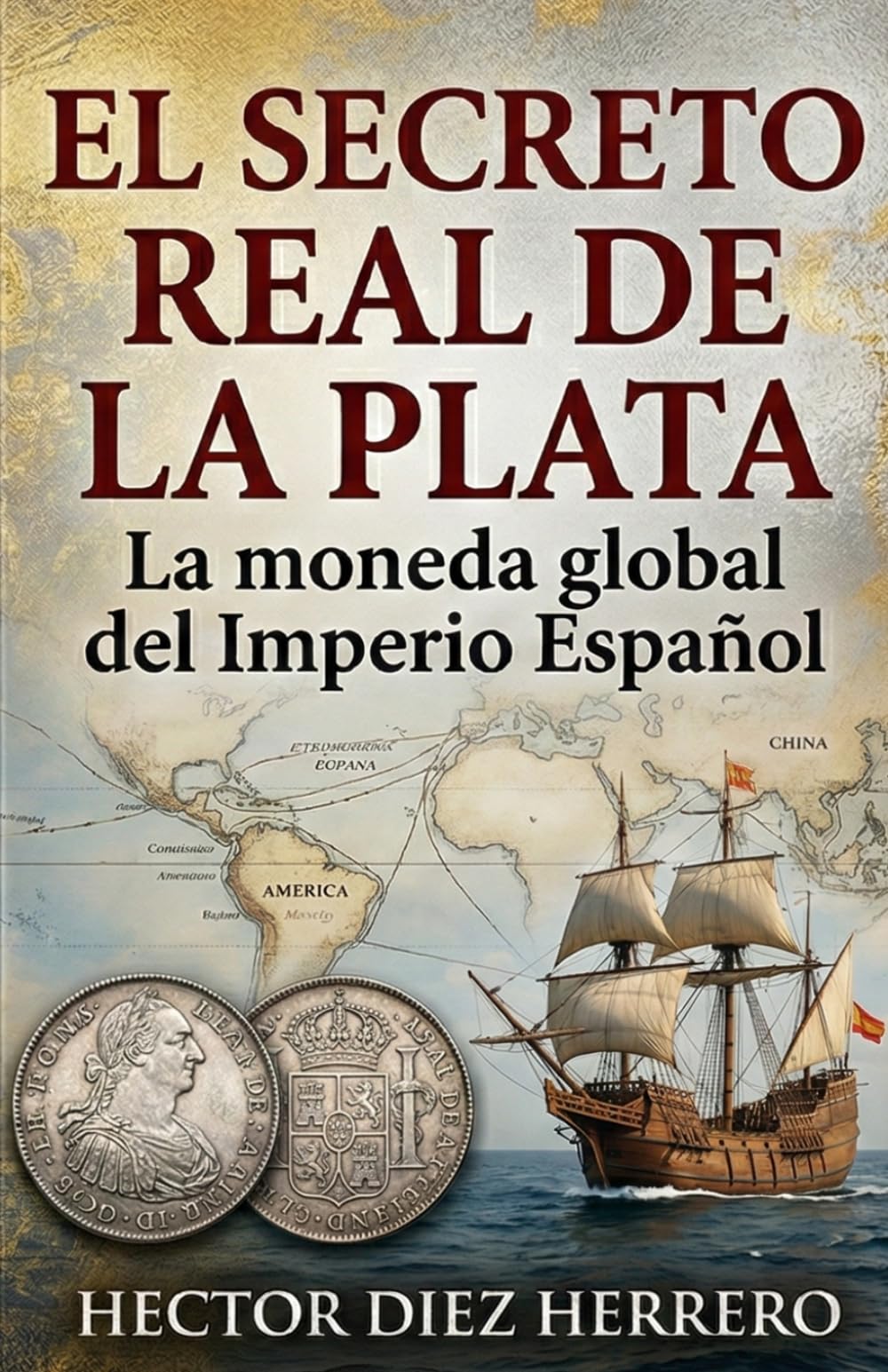 Libro: EL SECRETO REAL DE LA PLATA: LA MONEDA GLOBAL DEL IMPERIO ESPAÑOL