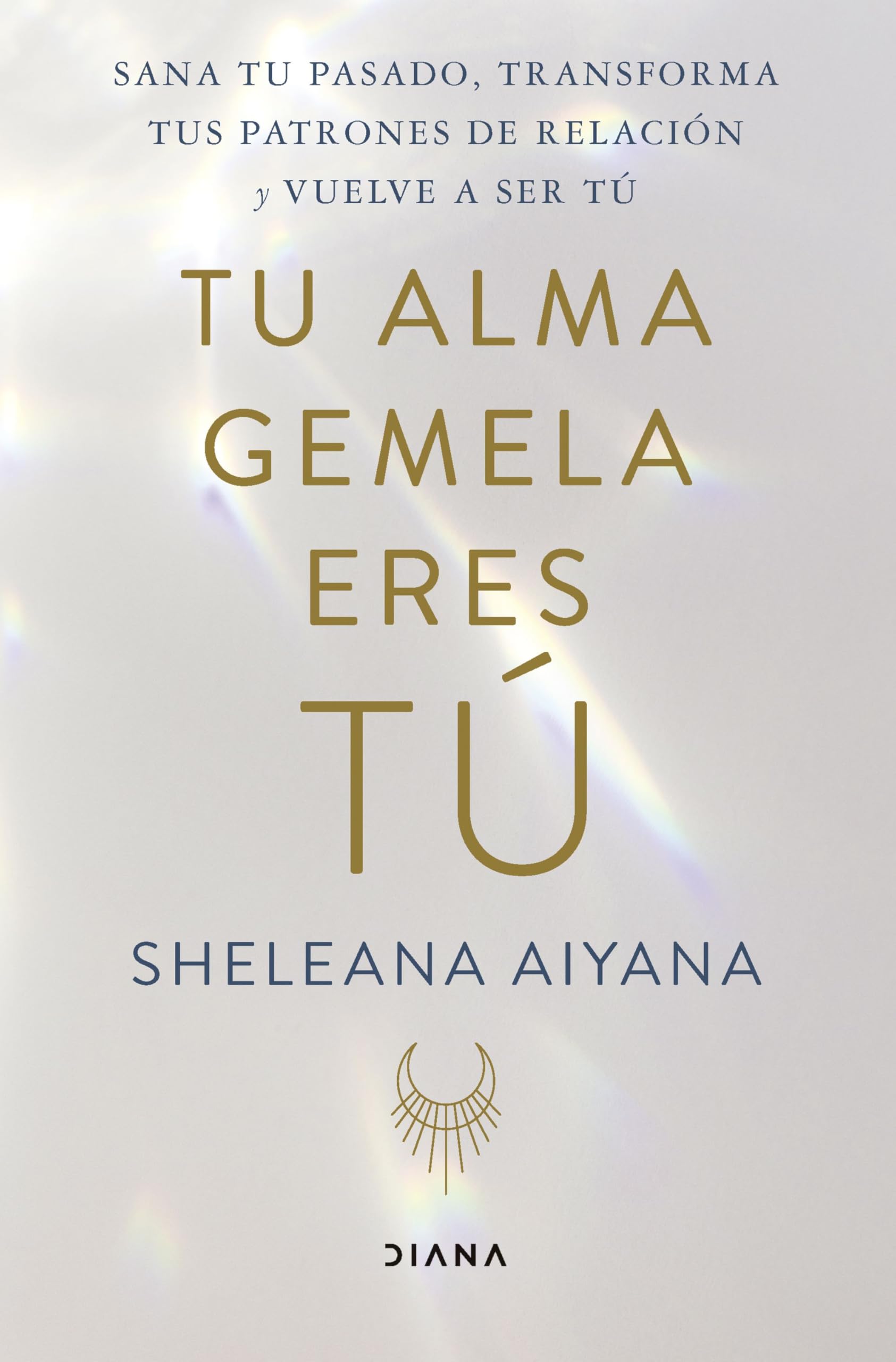 Libro: Tu alma gemela eres tú: Sana tu pasado, transforma tus patrones de relación y vuelve a ser tú (Autoconocimiento)