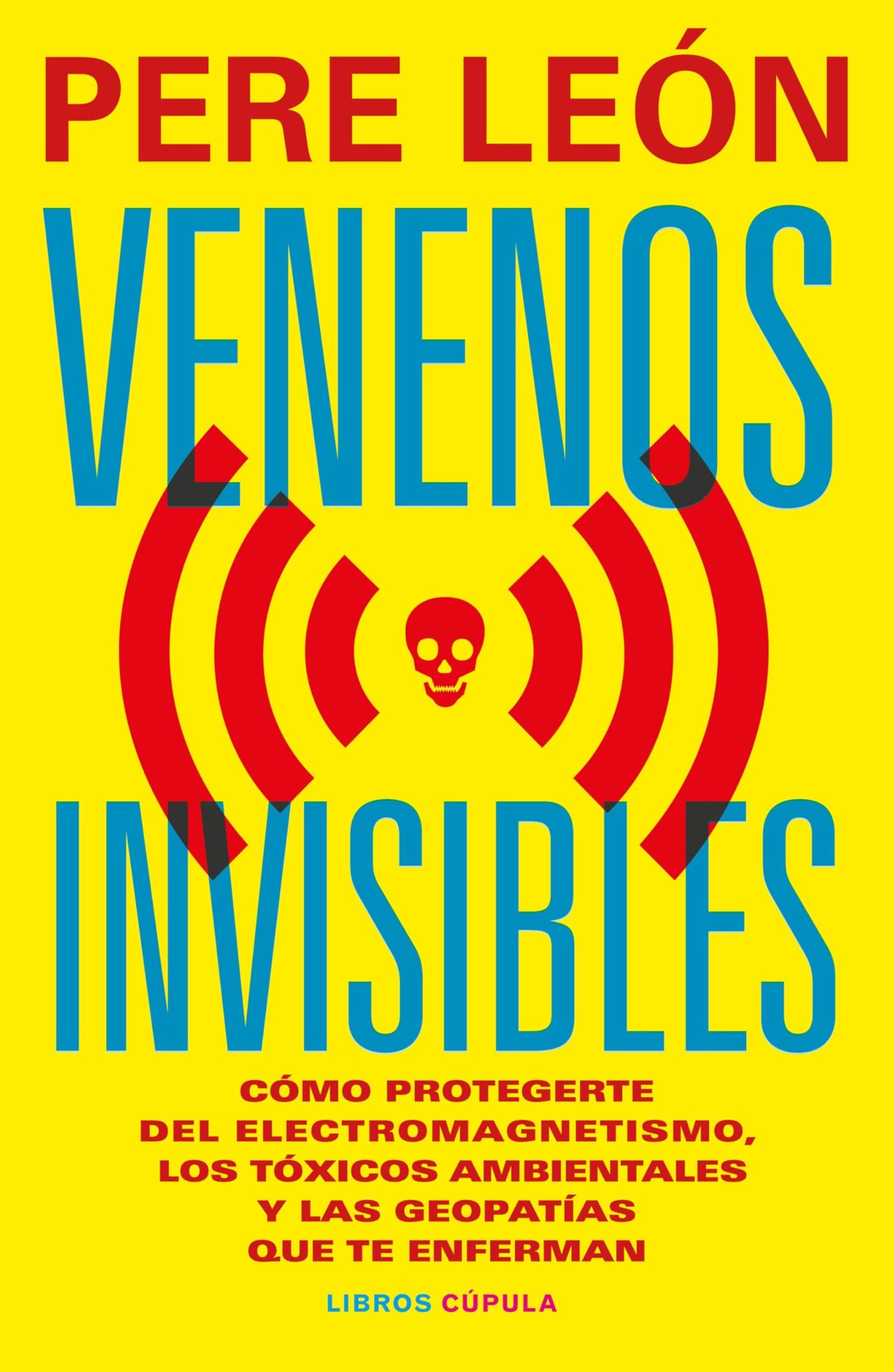 Venenos invisibles: Cómo protegerte de la electrosensibilidad, los tóxicos ambientales y las geopatías que te enferman (Salud y bienestar)