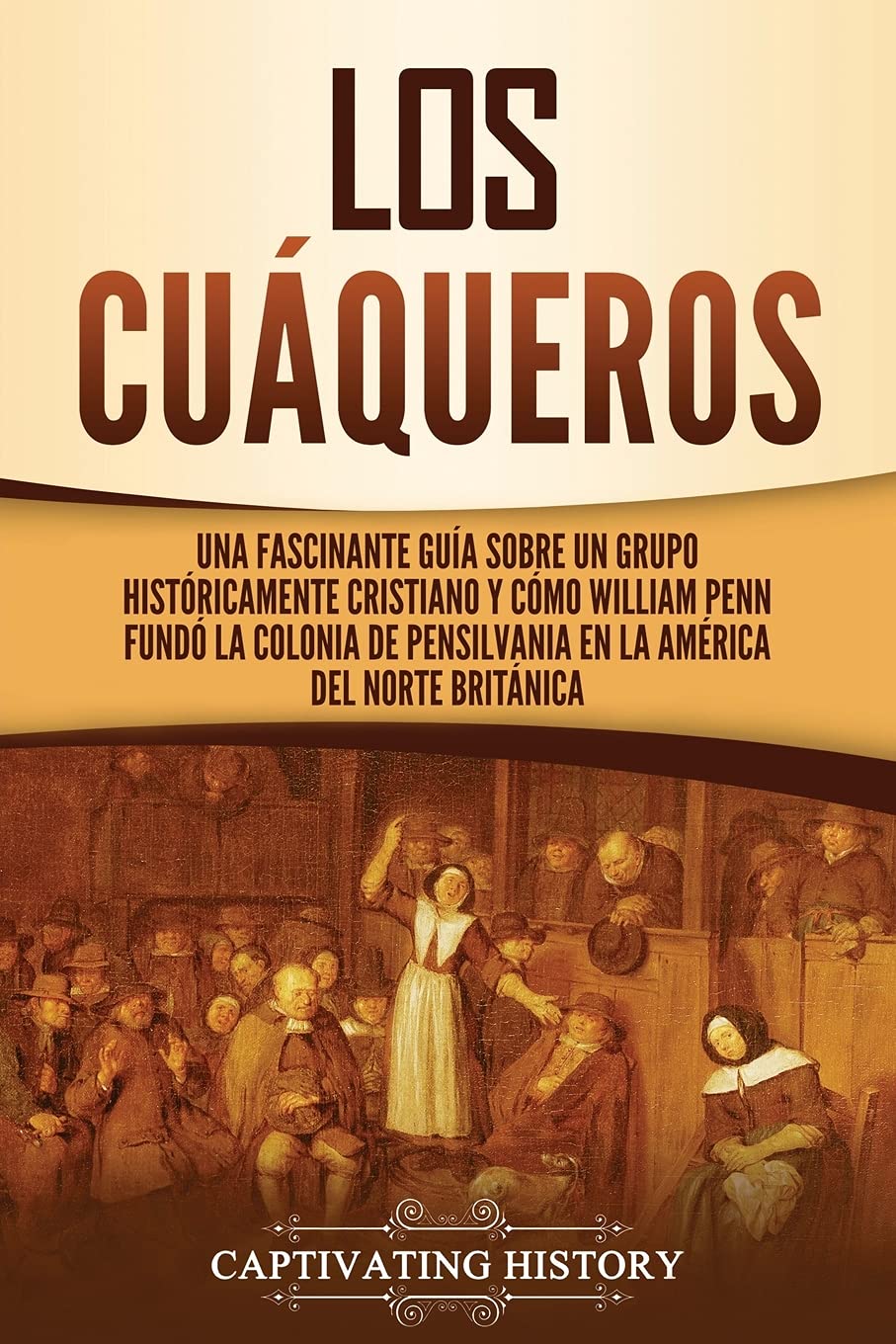 Libro: Los cuáqueros: Una fascinante guía sobre un grupo históricamente cristiano y cómo William Penn fundó la colonia de Pensilvania en la América del Norte británica