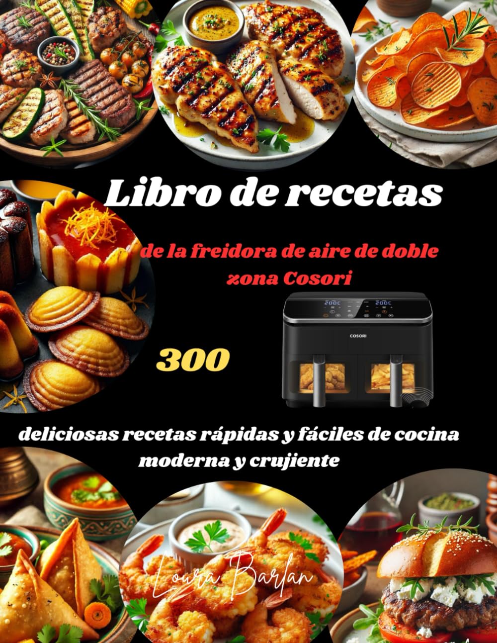 Libro de recetas de la freidora de aire de doble zona Cosori: 300 deliciosas recetas rápidas y fáciles de cocina moderna y crujiente (Spanish Edition)
