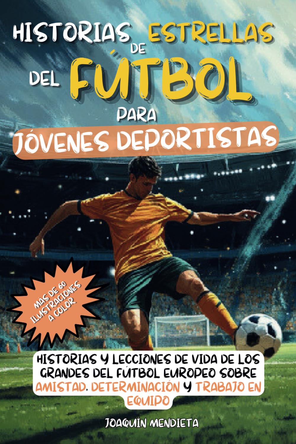 Libro: Historias de Estrellas del Fútbol para Jóvenes Deportistas: Historias y Lecciones de vida de los Grandes del fútbol Europeo sobre Amistad, Determinación y Trabajo en Equipo