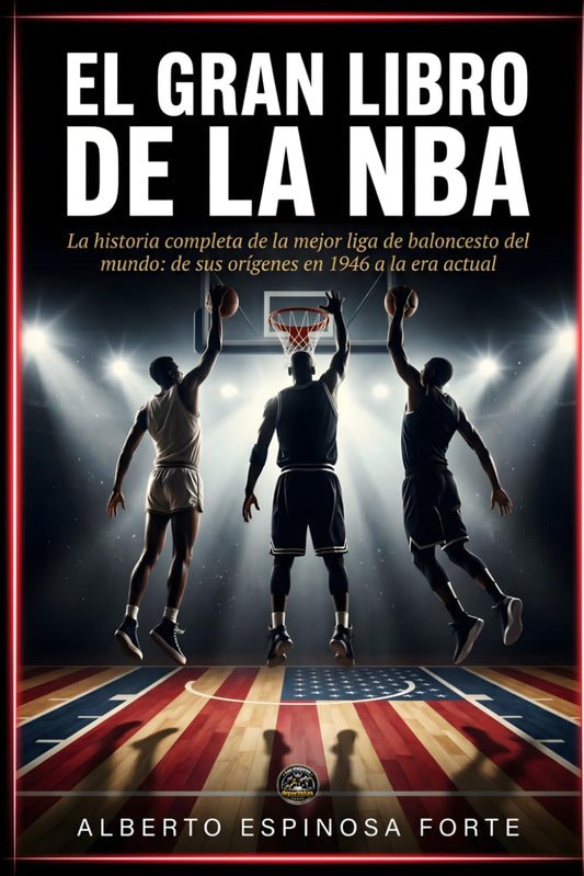 El Gran Libro de la NBA: La historia completa de la mejor liga de baloncesto del mundo: de sus orígenes en 1946 a la era actual