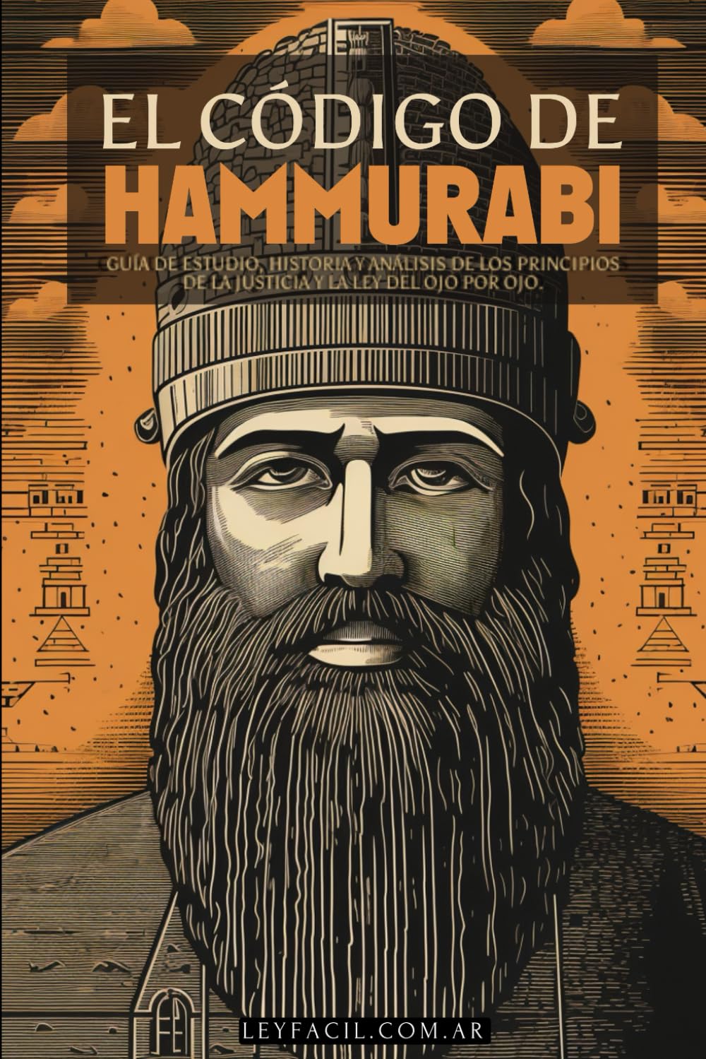 EL CODIGO DE HAMMURABI: LIBRO COMPLETO - INCLUYE NOTAS, GUÍA DE ESTUDIO, HISTORIA Y ANÁLISIS DE LOS PRINCIPIOS DE LA JUSTICIA Y LA LEY DEL OJO POR OJO | ESTUDIO DE HISTORIA Y FILOSOFÍA JURÍDICAS
