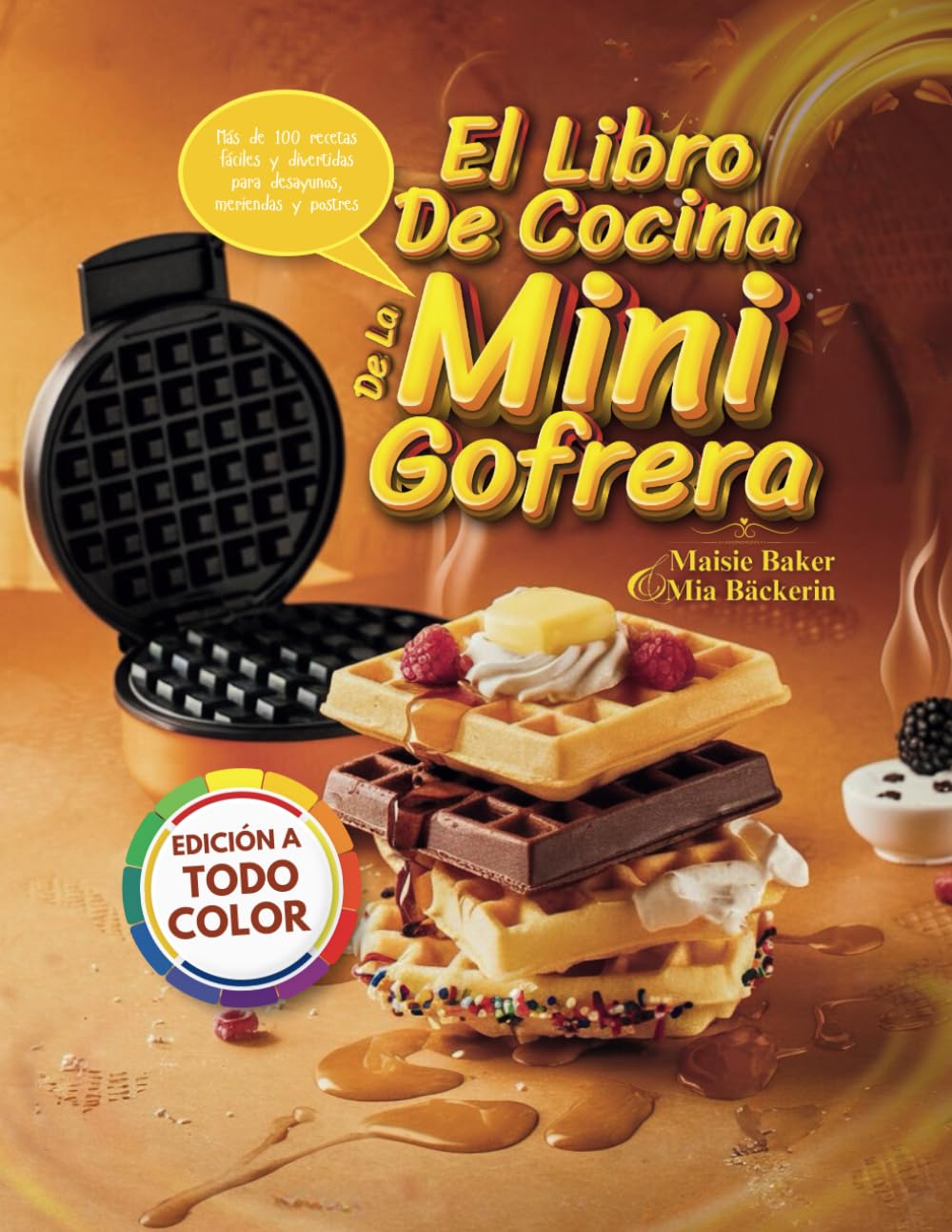 Libro: EL LIBRO DE COCINA DE LA MINI GOFRERA: Más de 100 Recetas Fáciles y Divertidas para Desayunos, Meriendas y Postres
