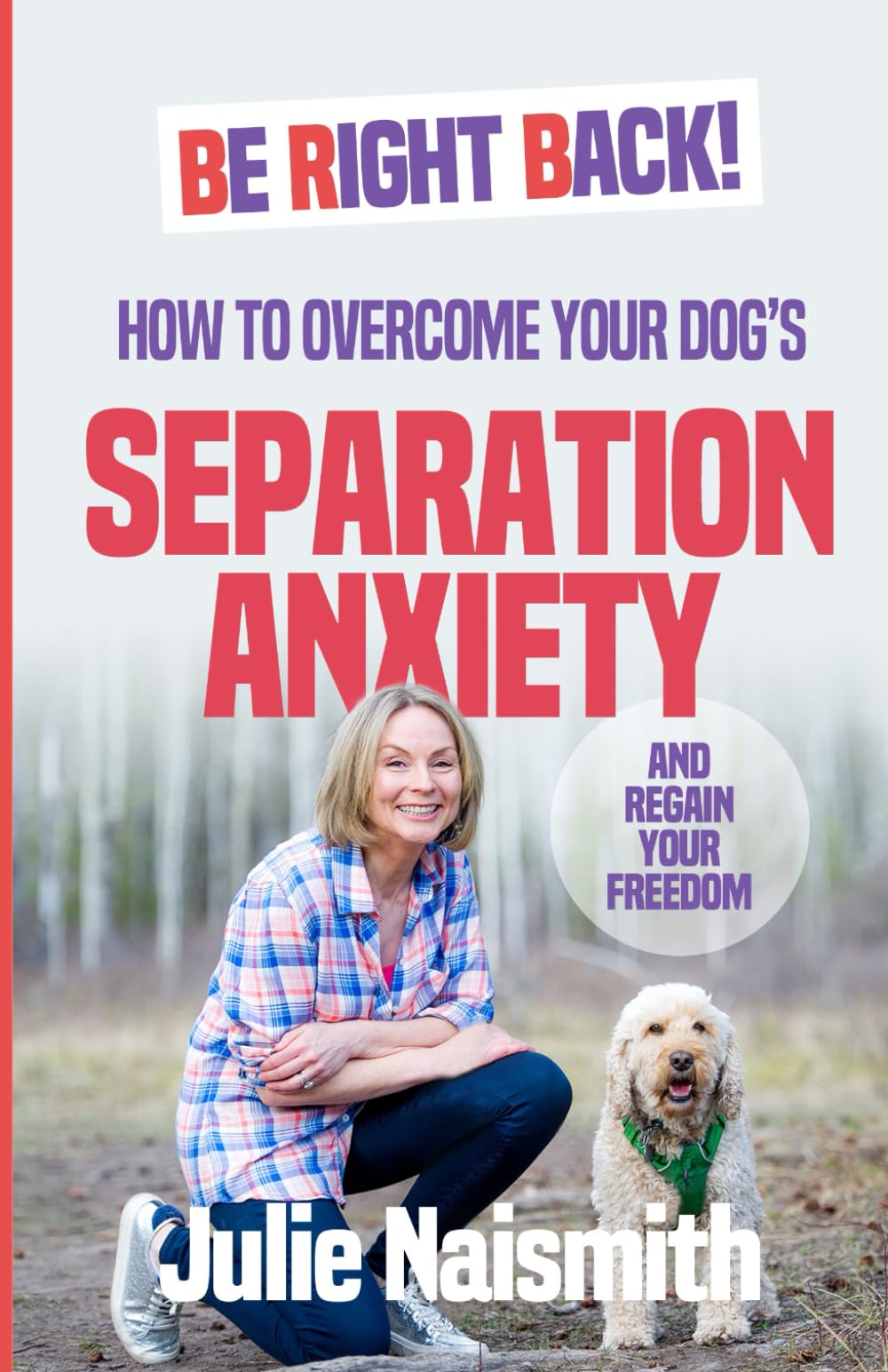 Libro: Be Right Back!: How To Overcome Your Dog's Separation Anxiety And Regain Your Freedom