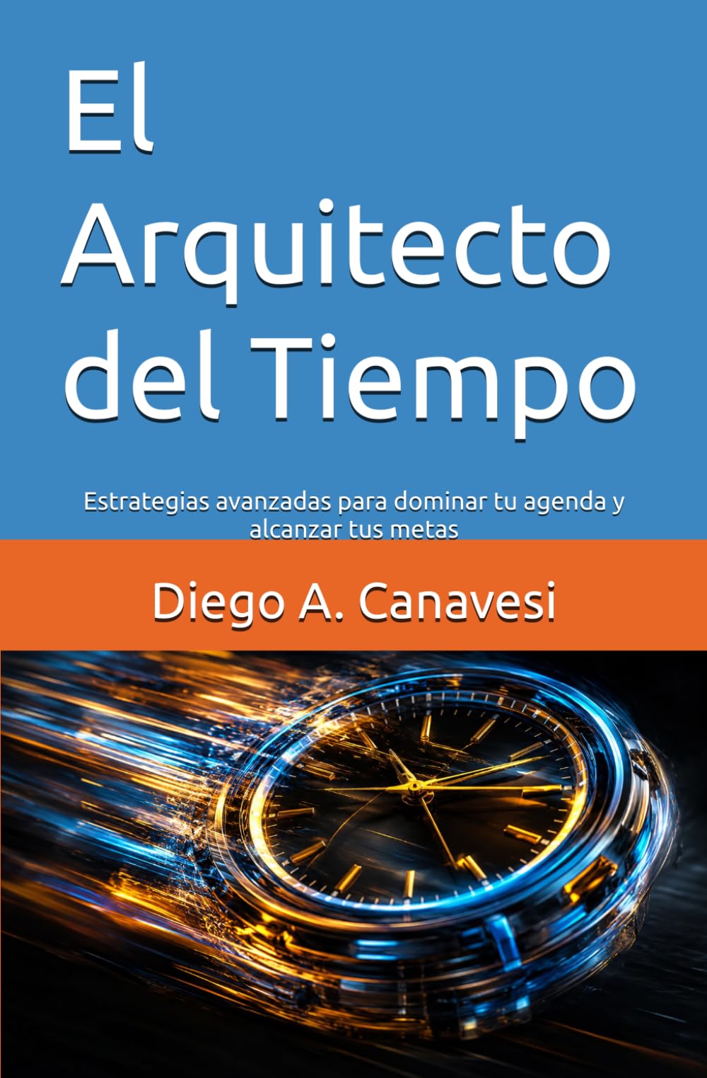 Libro: El Arquitecto del Tiempo: Estrategias avanzadas para dominar tu agenda y alcanzar tus metas (Improving Performance: Personal and Work Growth) (Spanish Edition)