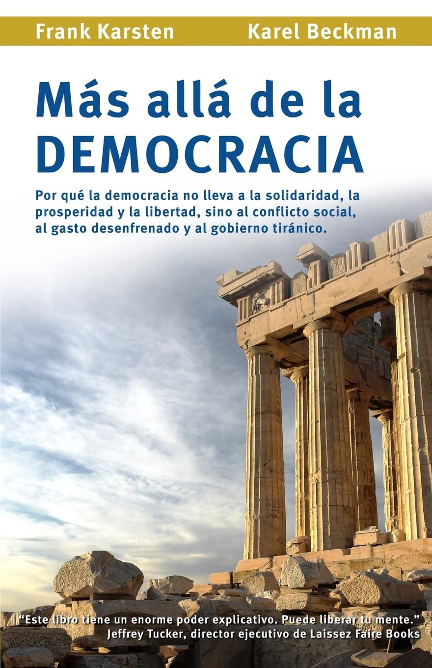 Libro: Mas alla de la democracia: Por que la democracia no lleva a la solidaridad, la prosperidad y la libertad, sino al conflicto social, al gasto desenfrenado y al gobierno tiranico. (Spanish Edition)