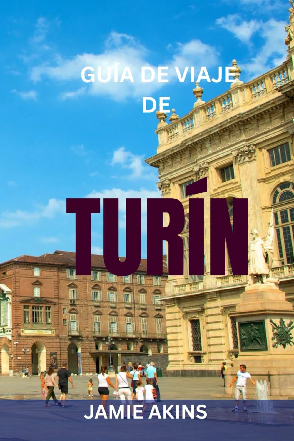 Libro: GUÍA DE VIAJE DE TURÍN: Principales lugares de interés, itinerarios fáciles, restaurantes locales, mapas de metro y tranvía, joyas ocultas y consejos ... el Museo Egipcio y el Palacio Real