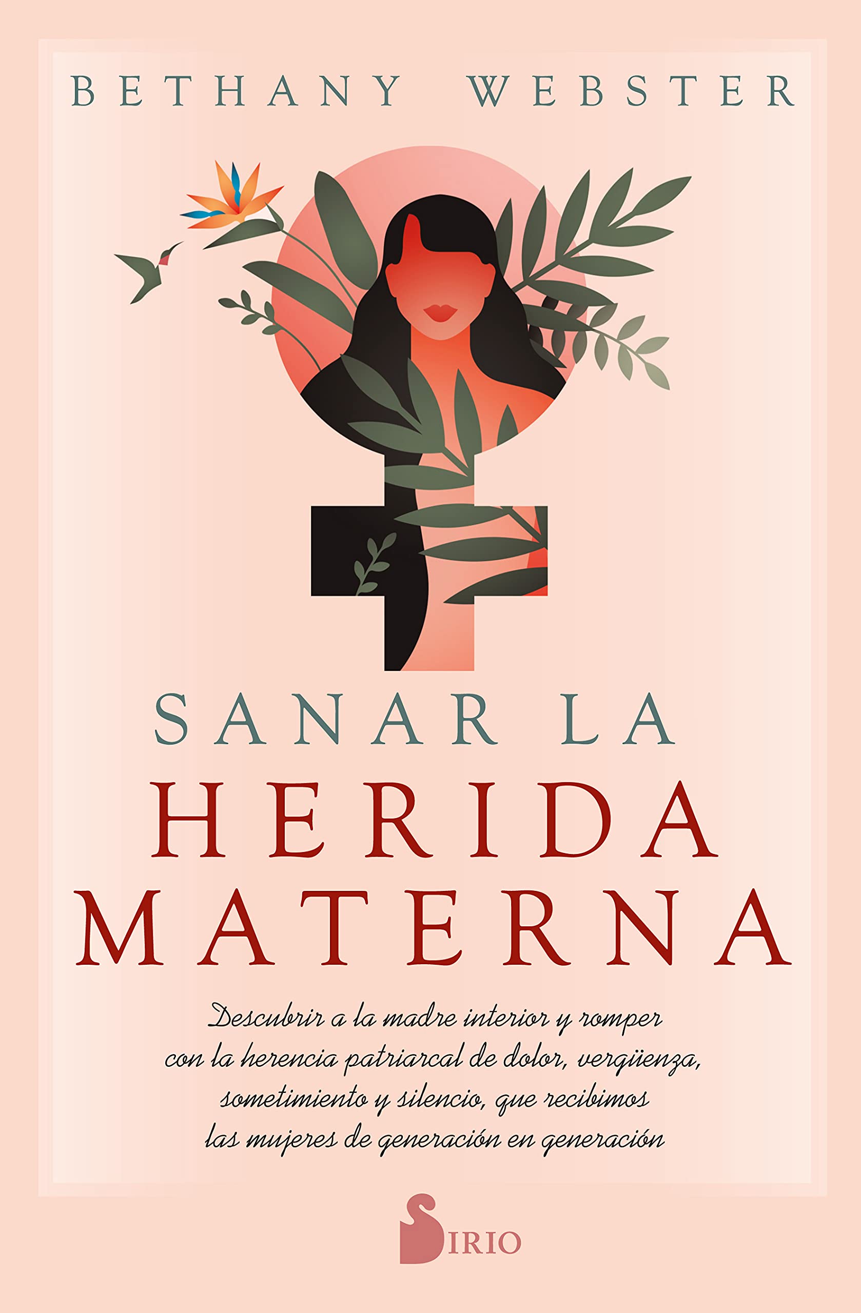 Libro: SANAR LA HERIDA MATERNA: Descubrir a la madre interior y romper con la herencia patriarcal de dolor, vergüenza, sometimiento y silencio, que recibimos las mujeres de generación en generación