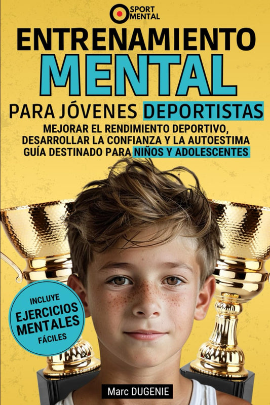Entrenamiento mental par jóvenes deportistas: Mejorar el rendimiento deportivo, desarrolalar la confianza y la autoestima guía destinado para niños y adolescentes