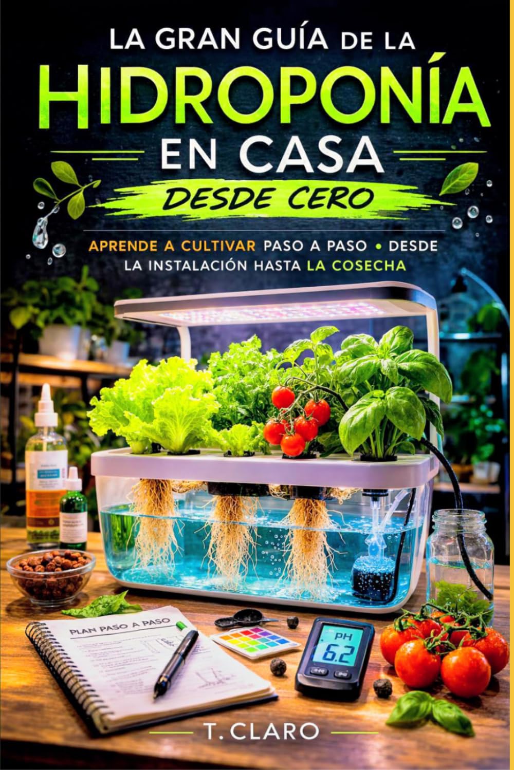 Libro: Gran guía de la hidroponía en casa desde cero: Aprende a cultivar paso a paso. Desde la instalación hasta la cosecha