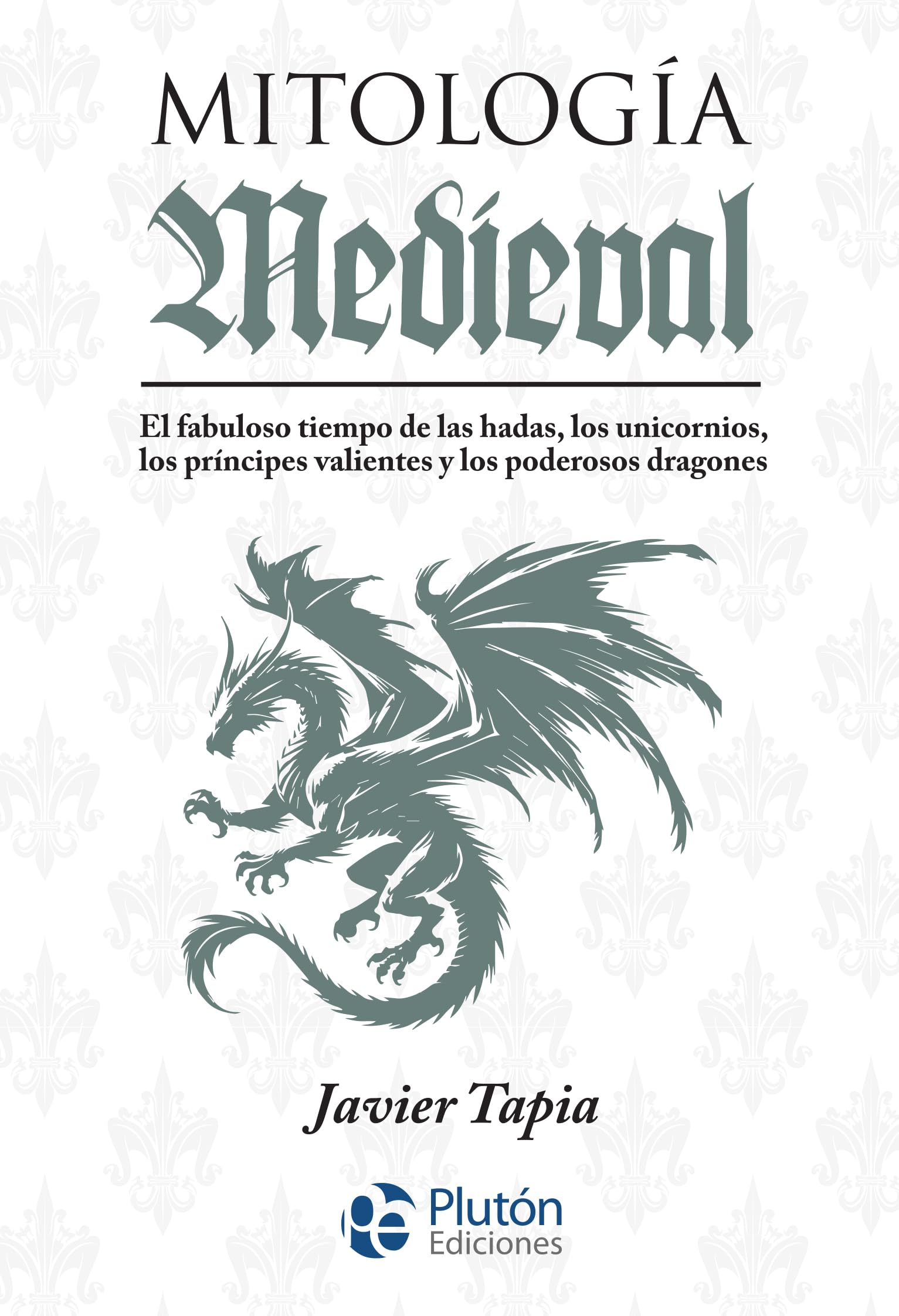 Libro: Mitología Medieval: El fabuloso tiempo de las hadas, los unicornios, los príncipes valientes y los poderosos dragones (Serie Mythos)