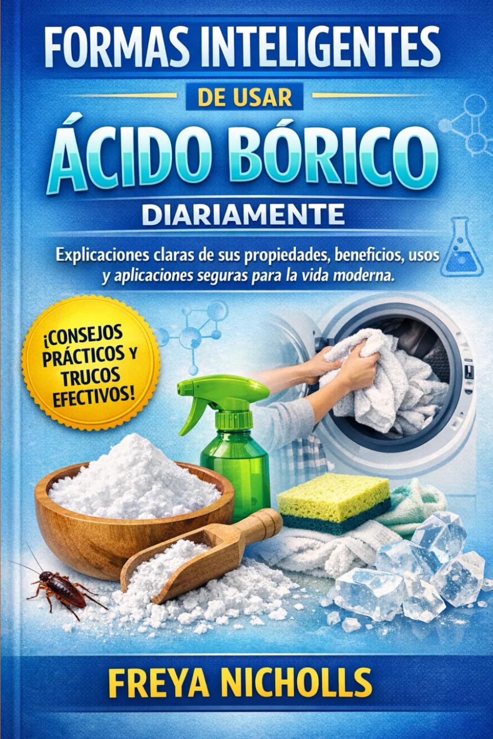 Libro: FORMAS INTELIGENTES DE USAR ÁCIDO BÓRICO DIARIAMENTE: Explicaciones claras de sus propiedades, beneficios, usos y aplicaciones seguras para la vida moderna.