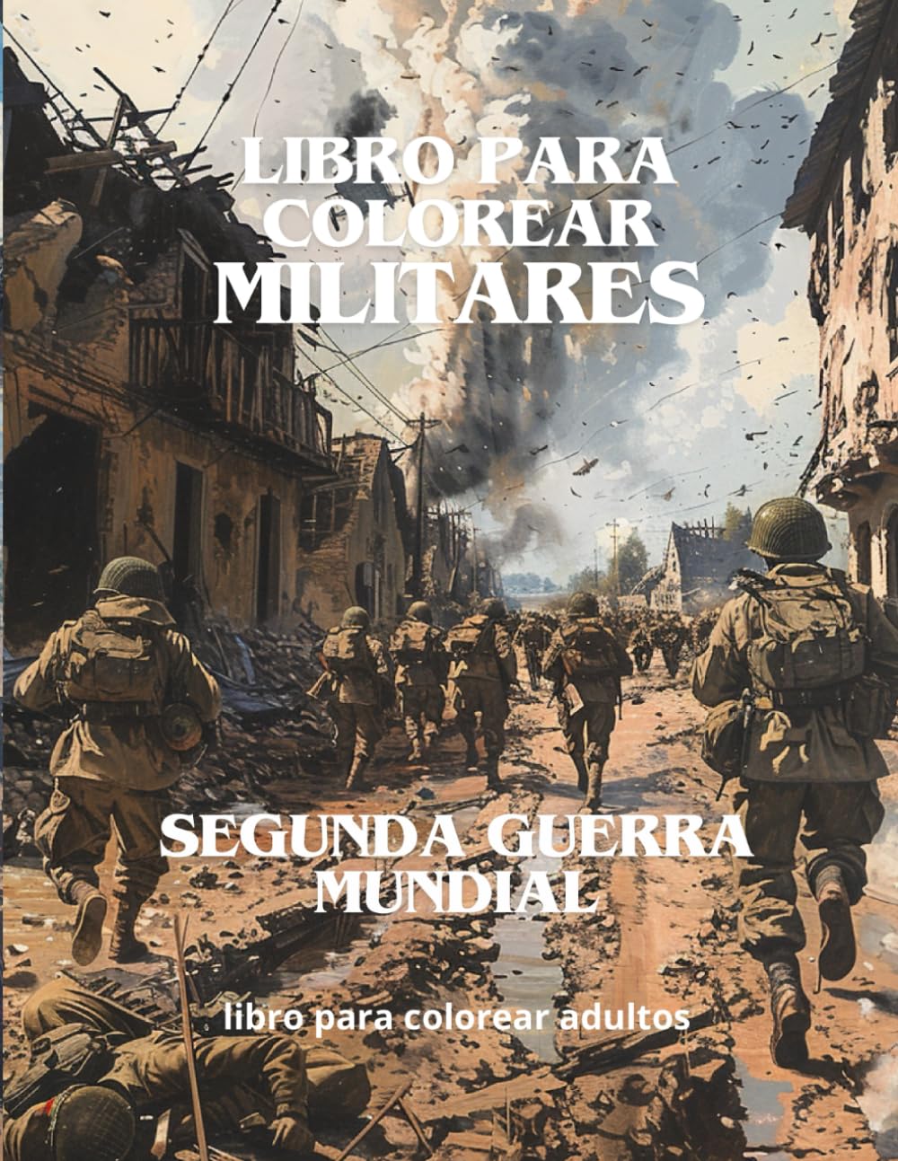 LIBRO PARA COLOREAR MILITARES: SEGUNDA GUERRA MUNDIAL (Spanish Edition)