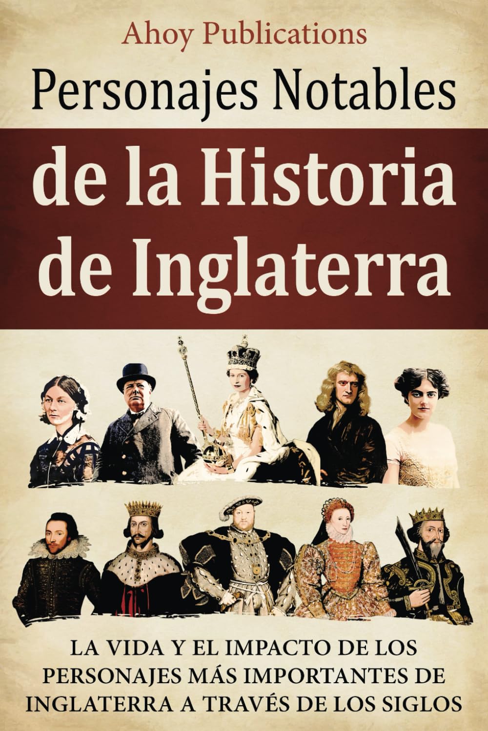 Libro: Personajes notables de la historia de Inglaterra: La vida y el impacto de los personajes más importantes de Inglaterra a través de los siglos (Colección de Historias Curiosas) (Spanish Edition)