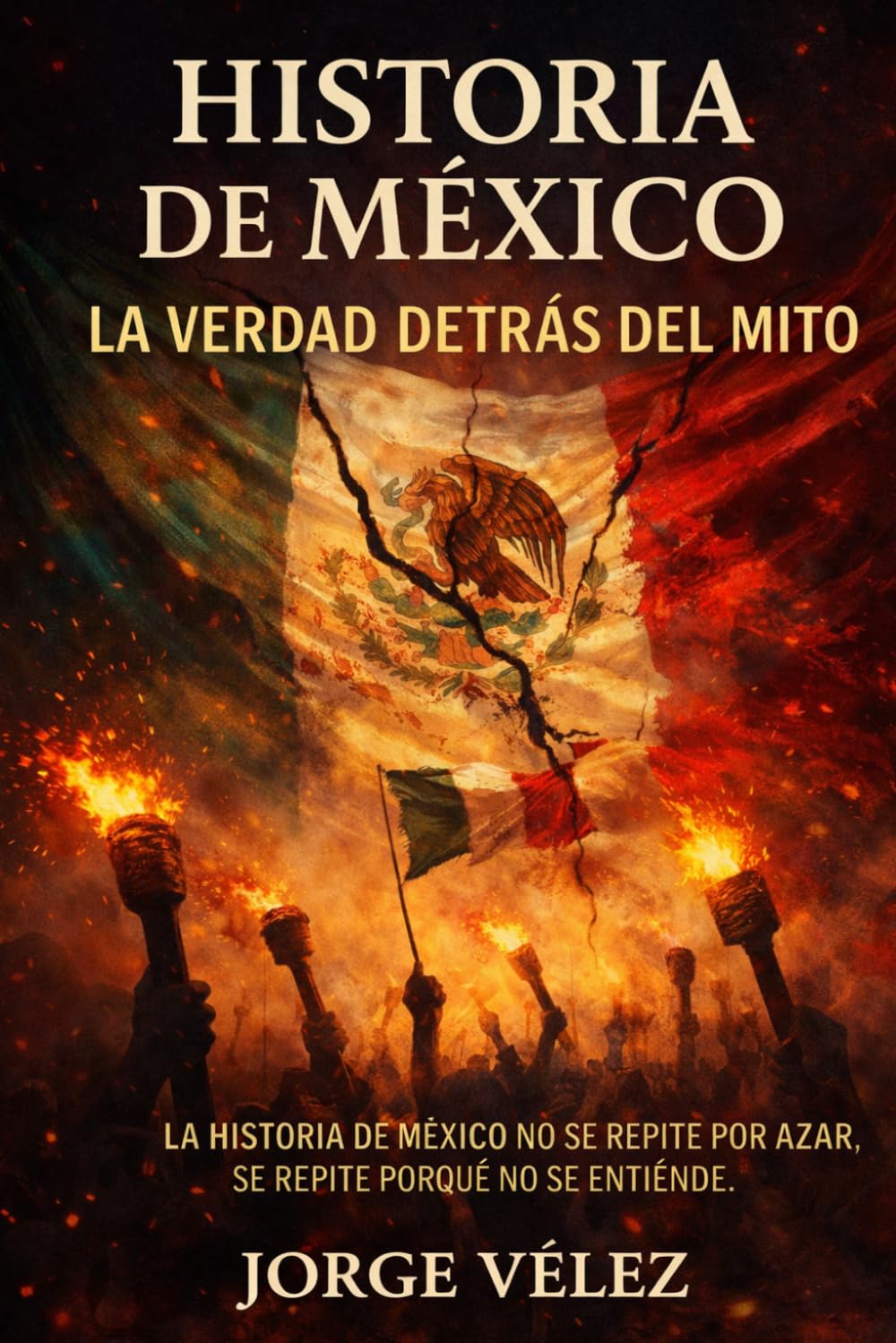 Libro: Historia de México: La Verdad Detrás del Mito: Cómo se construyó el relato oficial y a quién ha beneficiado. Independencia, Reforma, Porfiriato y Revolución Mexicana explicadas con análisis crítico