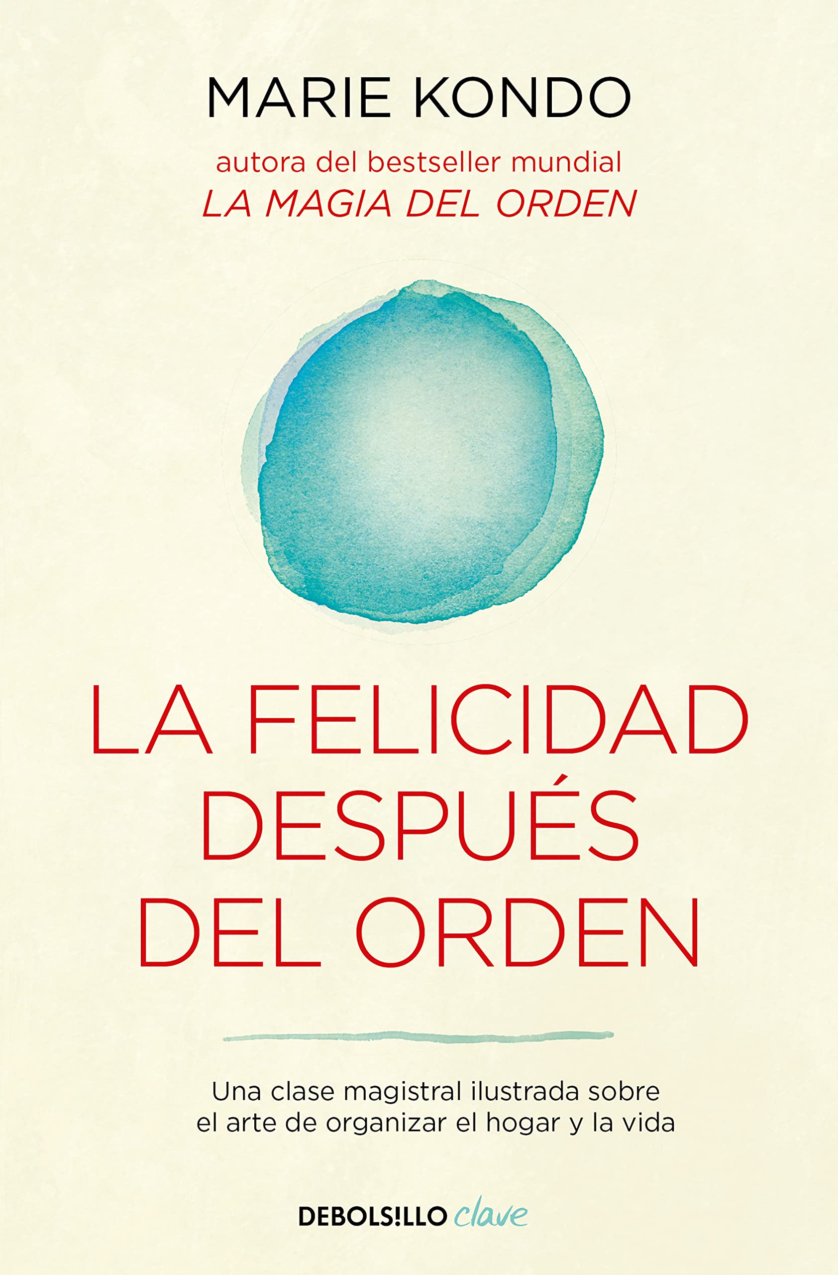 Libro: La felicidad después del orden (La magia del orden 2): Una clase magistral ilustrada sobre el arte de organizar el hogar y la vida