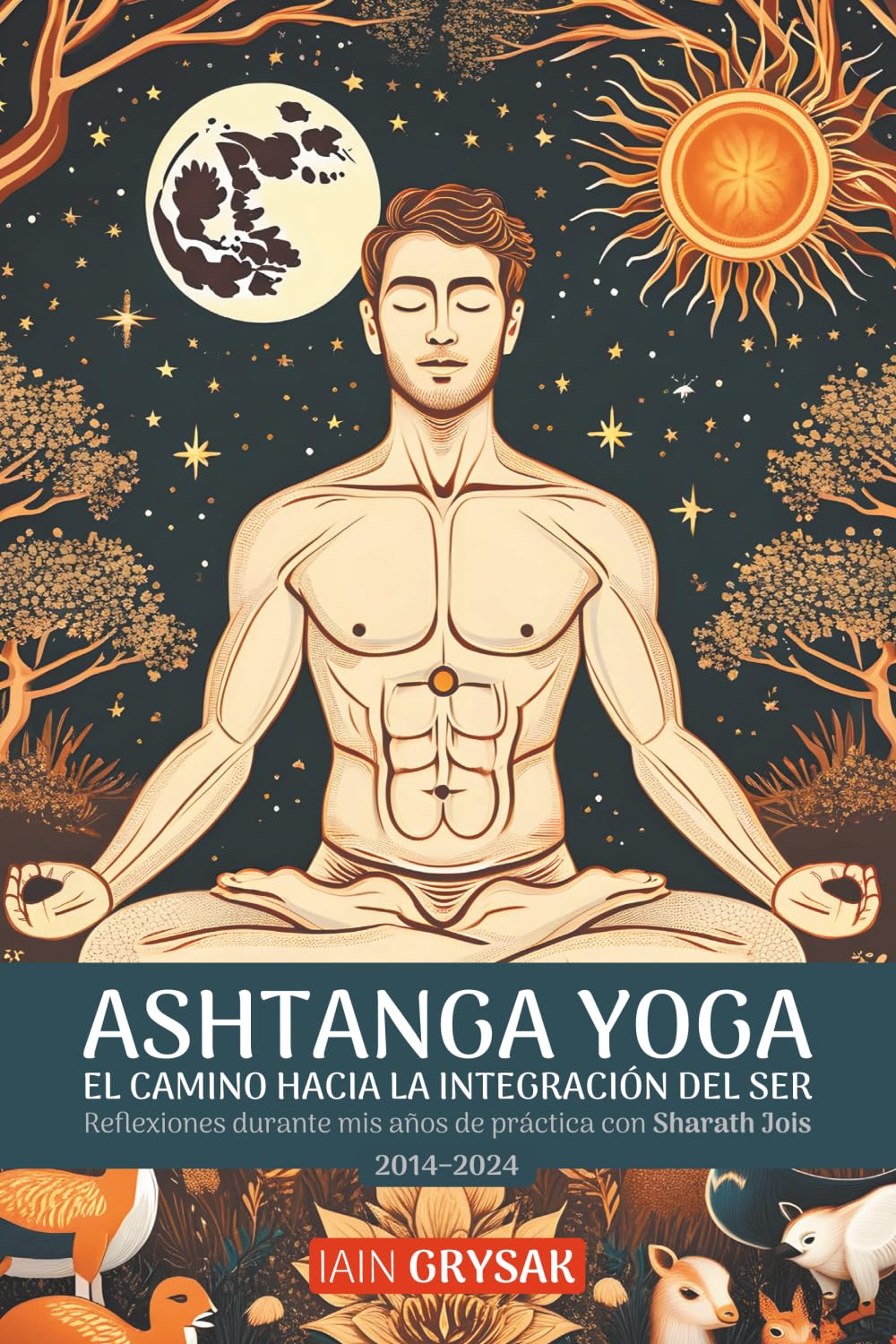 Libro: Ashtanga yoga, el camino hacia la integración del ser: Reflexiones durante mis años de práctica con Sharath Jois (2014–2024) (Spanish Edition)