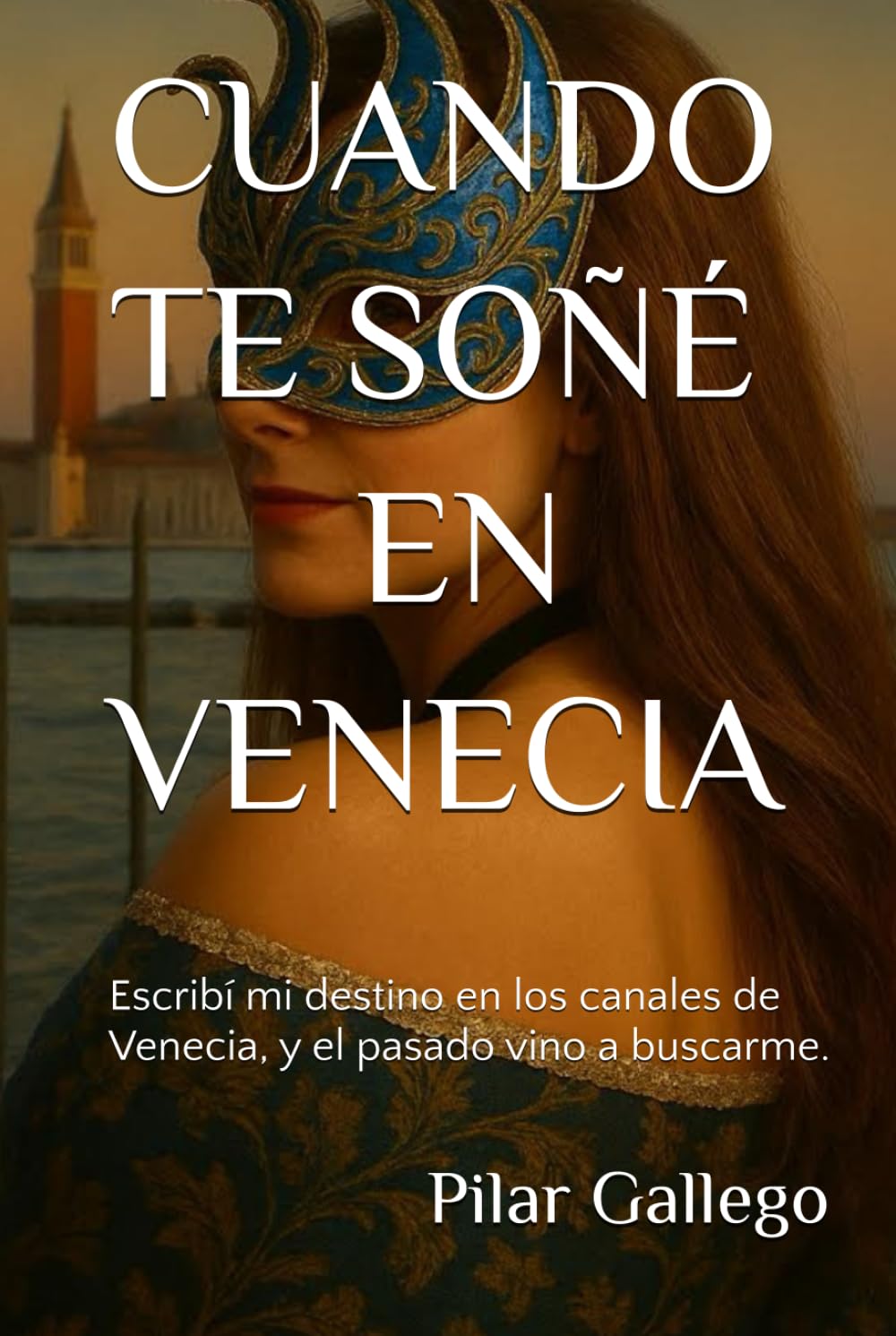 Libro: CUANDO TE SOÑÉ EN VENECIA: Escribí mi destino en los canales de Venecia, y el pasado vino a buscarme. (Spanish Edition)