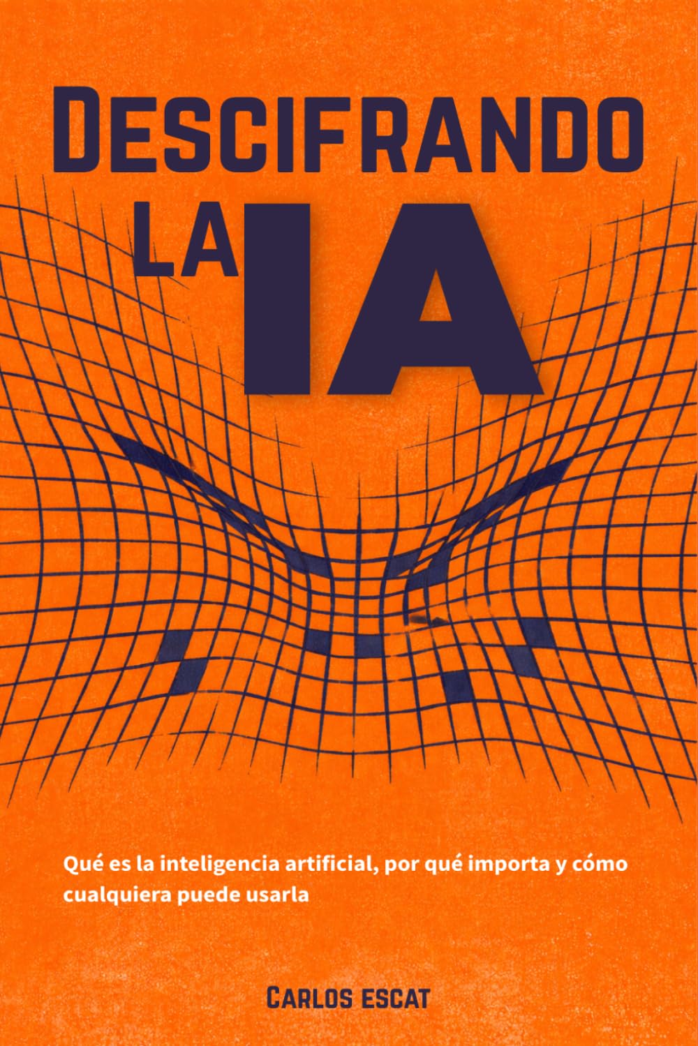 Libro: Descifrando la IA: Qué es la inteligencia artificial, por qué importa y cómo cualquiera puede usarla