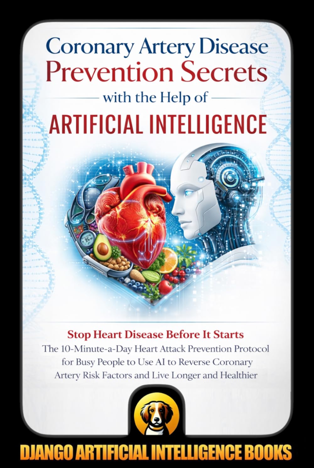 Libro: Coronary Artery Disease Prevention Secrets with the Help of Artificial Intelligence: Stop Heart Disease Before It Starts. The 10-Minute-a-Day Heart ... 1 (AI and Heart Disease Prevention)