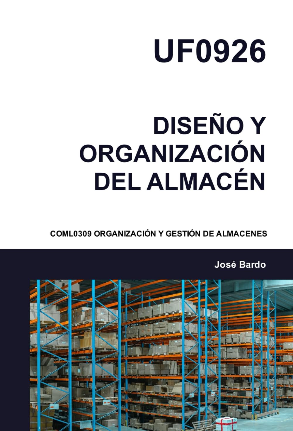 Libro: UF0926 DISEÑO Y ORGANIZACIÓN DEL ALMACÉN: COML0309 ORGANIZACIÓN Y GESTIÓN DE ALMACENES
