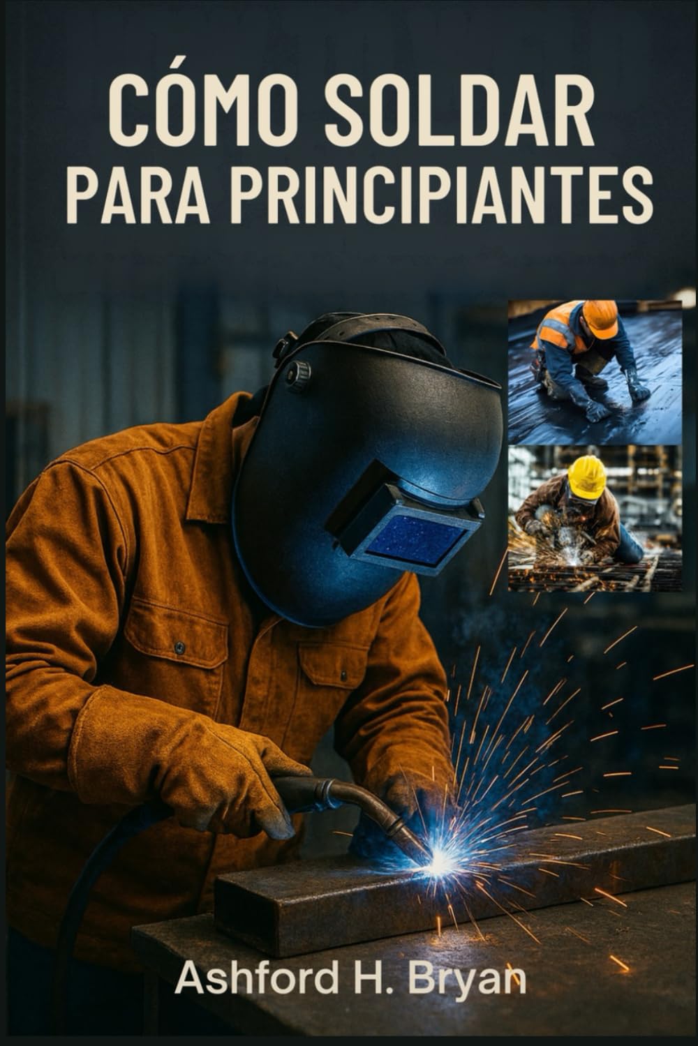 Libro: CÓMO SOLDAR PARA PRINCIPIANTES: Técnicas esenciales para stick, MIG y TIG (Spanish Edition)