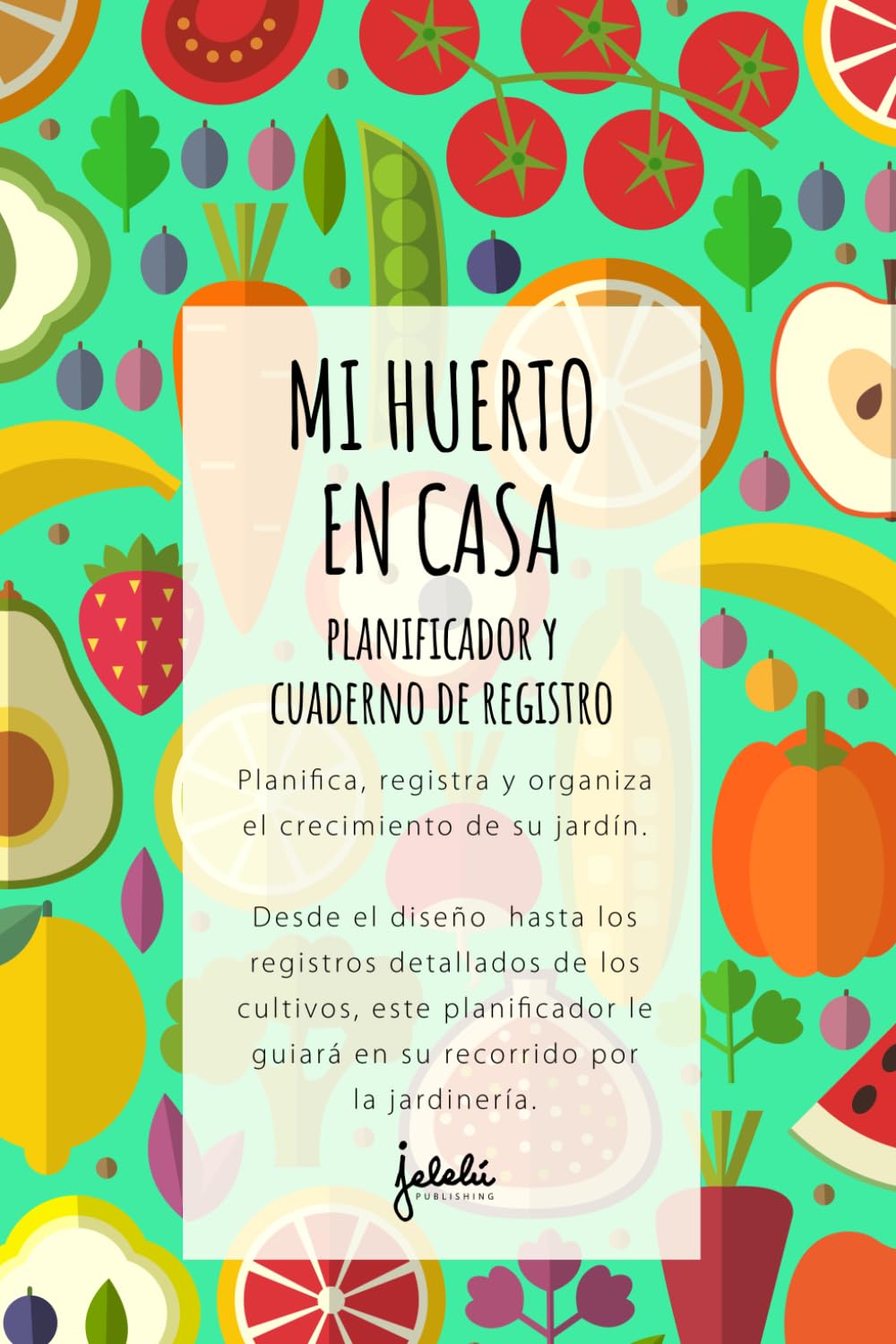 Libro: Mi huerta en casa: Planifica, registra y organiza el crecimiento de tu huerta. Desde el diseño de la huerta hasta los registros detallados de ... planificador guía tu viaje en la jardinería.