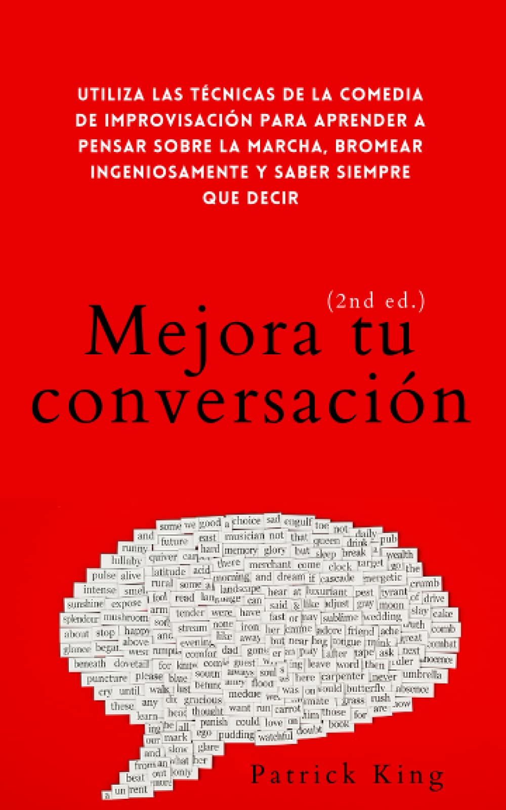 Libro: Mejora tu conversación: Utiliza las técnicas de la comedia de improvisación para aprender a pensar sobre la marcha, bromear ingeniosamente y saber ... decir (2da. edición) (Patrick King Español)