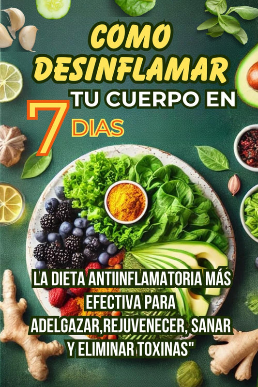 CÓMO DESINFLAMAR TU CUERPO EN 7 DÍAS: LA DIETA ANTIINFLAMATORIA MÁS EFECTIVA PARA ADELGAZAR, REJUVENECER, SANAR Y ELIMINAR TOXINAS: El método natural ... Fortalecer el Sistema Inmunológico y mas.