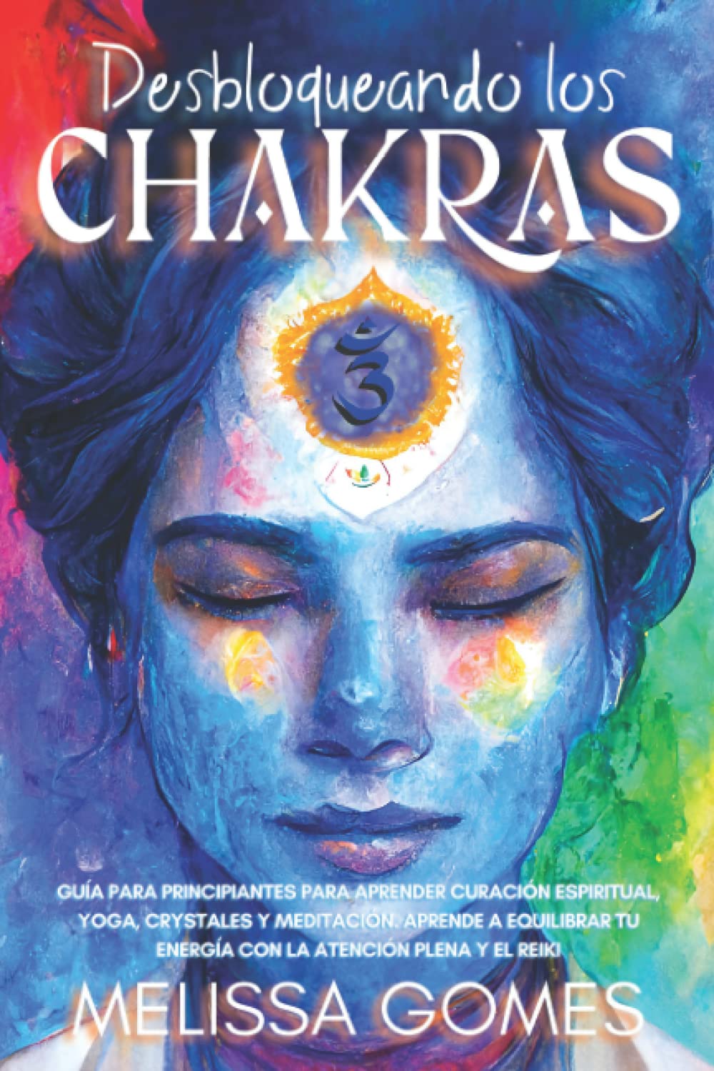 Libro: Desbloqueando Los Chakras: Guía Para Principiantes Para Aprender Curación Espiritual, Yoga, Crystales Y Meditación. Aprende A Equilibrar Tu Energía Con La Atención Plena Y El Reiki