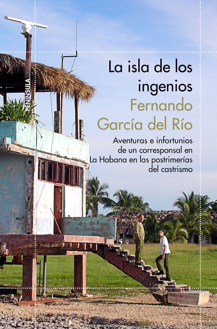 Libro: La isla de los ingenios: Aventuras e infortunios de un corresponsal en La Habana en las postrimetrías del castrismo (ODISEAS)