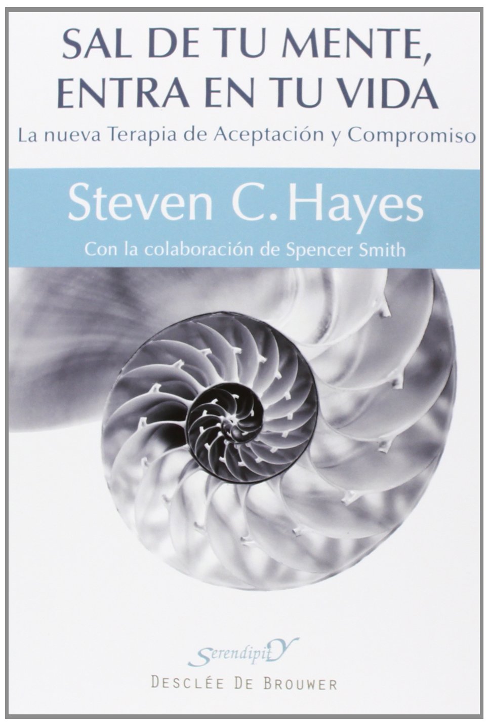 Sal De Tu Mente, Entra En Tu Vida: La nueva Terapia de Aceptación y Compromiso: 177 (Serendipity)