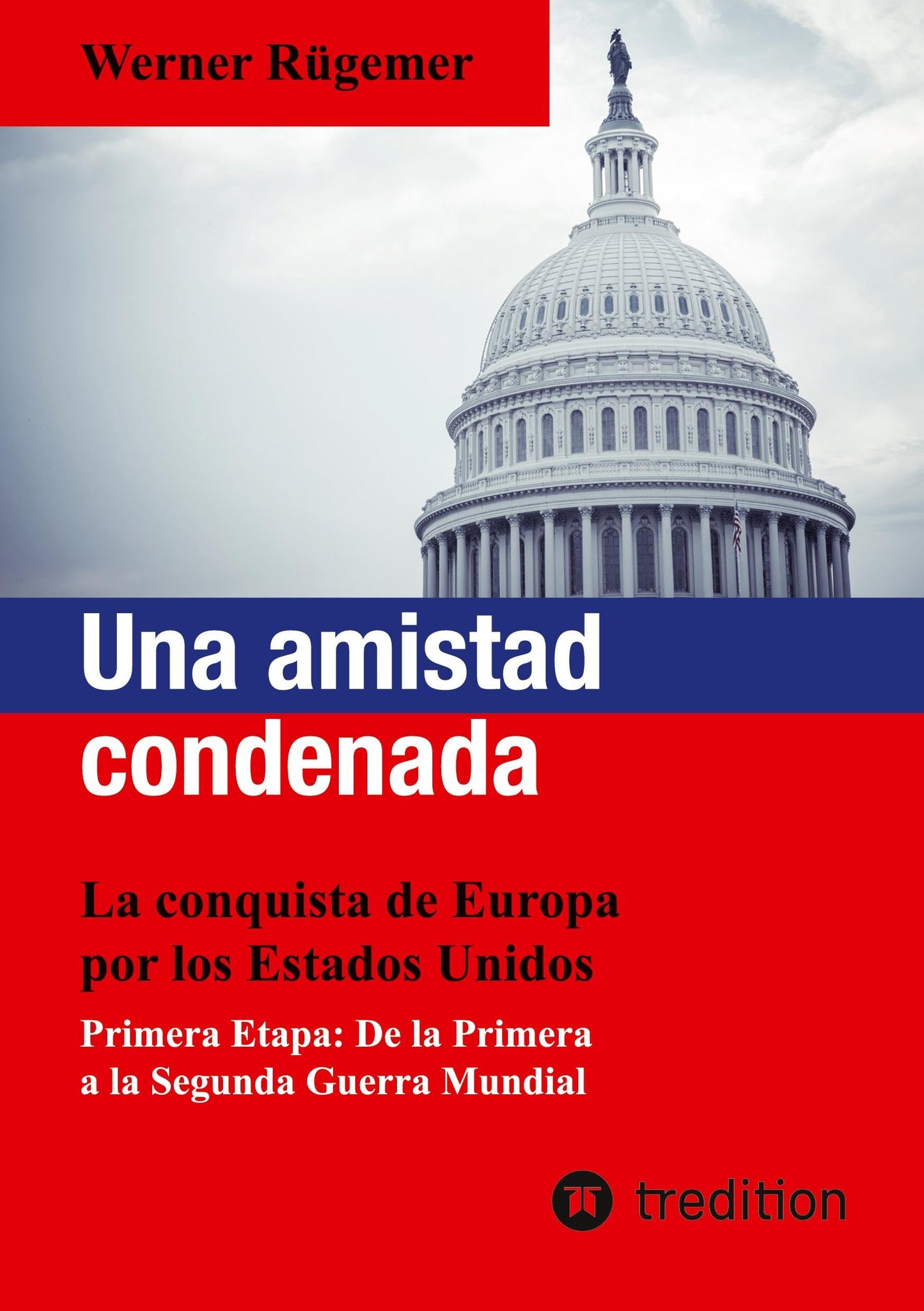 Libro: Una amistad condenada: La conquista de Europa por los Estados Unidos. Primera Etapa: De la Primera a la Segunda Guerra Mundial (Spanish Edition)
