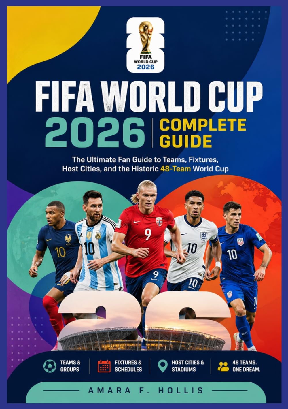 Libro: FIFA WORLD CUP 2026 COMPLETE GUIDE: The Ultimate Fan Guide to Teams, Fixtures, Host Cities, and the Historic 48-Team World Cup