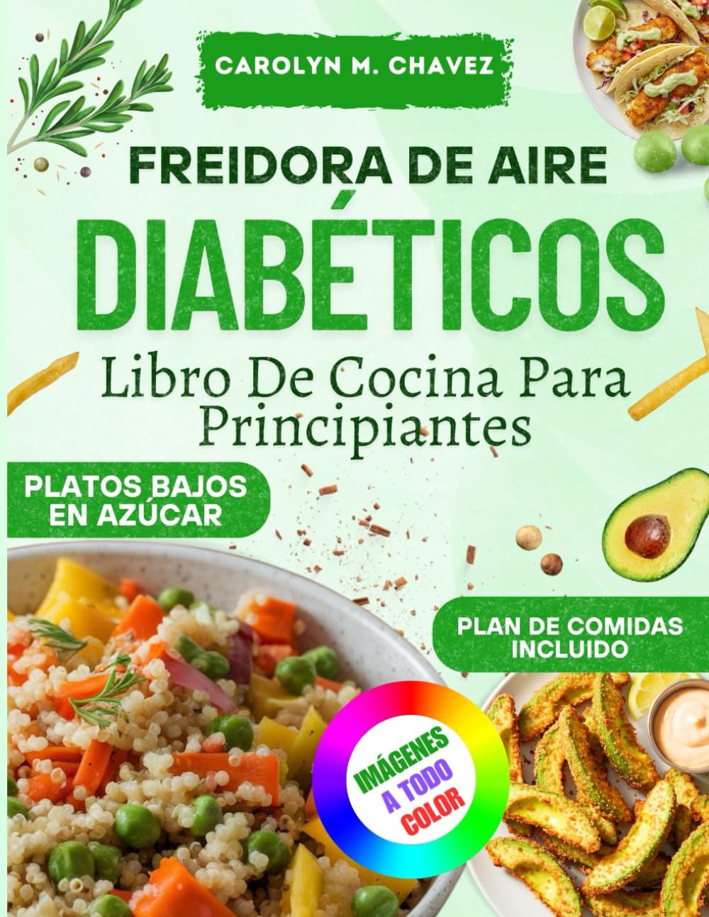 Libro: Freidora De Aire Diabéticos Libro De Cocina Para Principiantes: Recetas Deliciosas Y Saludables Bajas En Carbohidratos Y Grasas Para Controlar El Azúcar En Sangre. (Spanish Edition)
