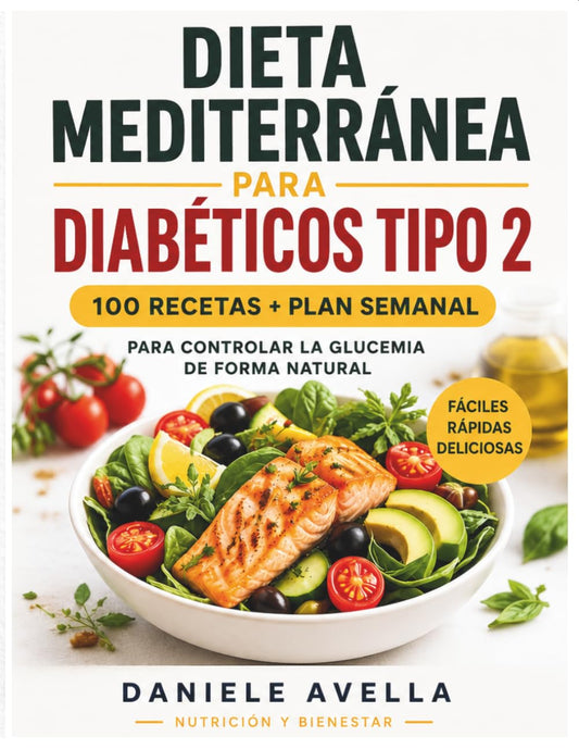 Dieta Mediterránea para Diabéticos Tipo 2: 100 Recetas Fáciles y Plan Semanal para Controlar la Glucosa de Forma Natural