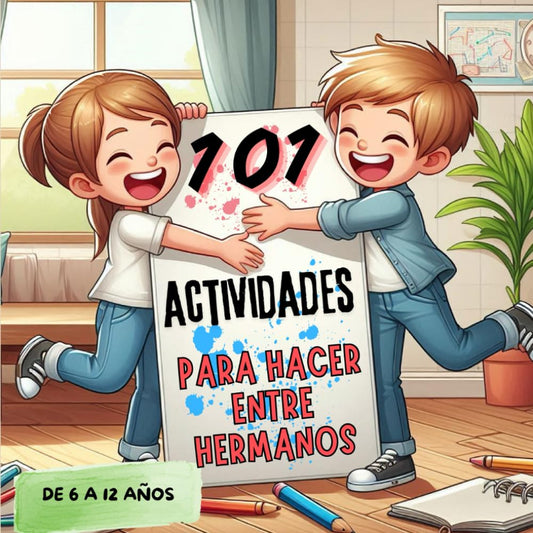 101 ACTIVIDADES PARA HACER ENTRE HERMANOS: Juegos, diversión y entretenimiento durante horas para niños y niñas de 6 a 12 años.
