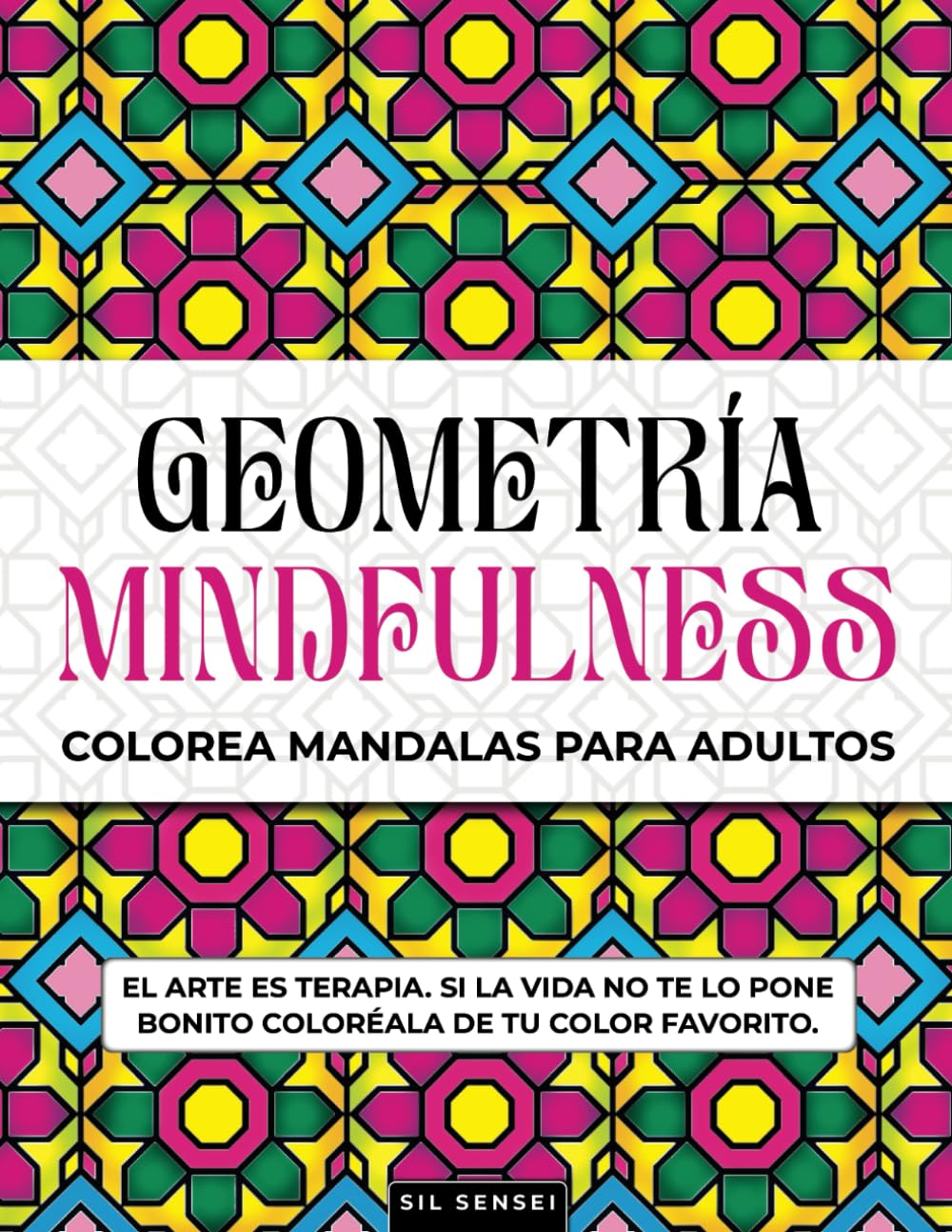 Libro de colorear Geometría Mindfulness - Sil Sensei. Mandalas para Adultos. Colouring Book.: Libro de colorear con patrones de un caleidoscopio. Para Adultos y toda la Familia. (Spanish Edition)