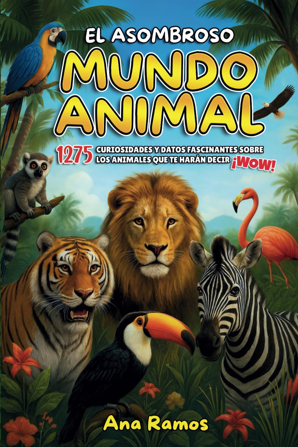 Libro: El Asombroso Mundo Animal: 1275 Curiosidades y Datos Fascinantes sobre los Animales que te Harán Decir ¡WOW!