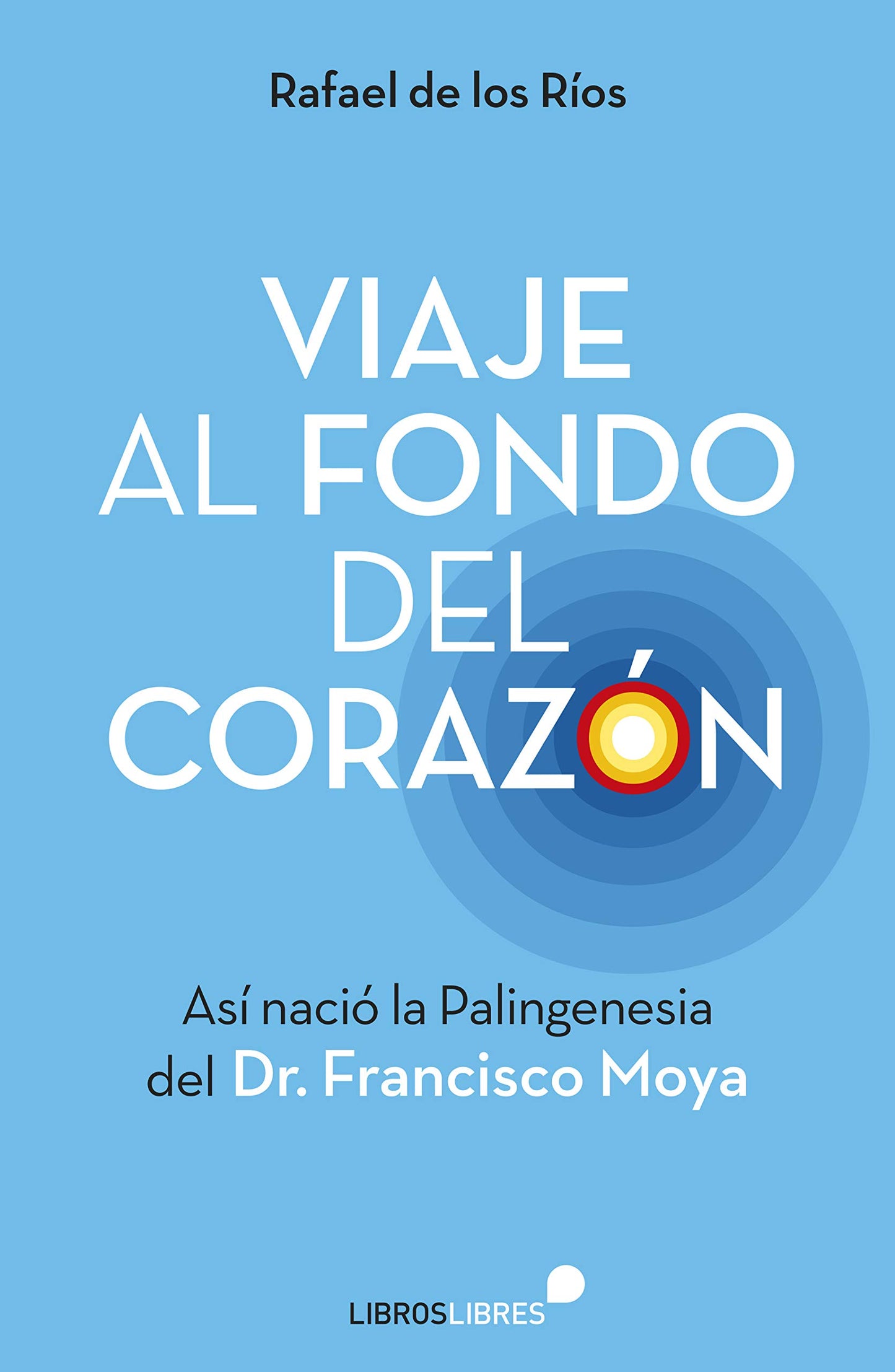 Libro: Viaje al fondo del corazón: Así nació la Palingenesia del Dr. Francisco Moya