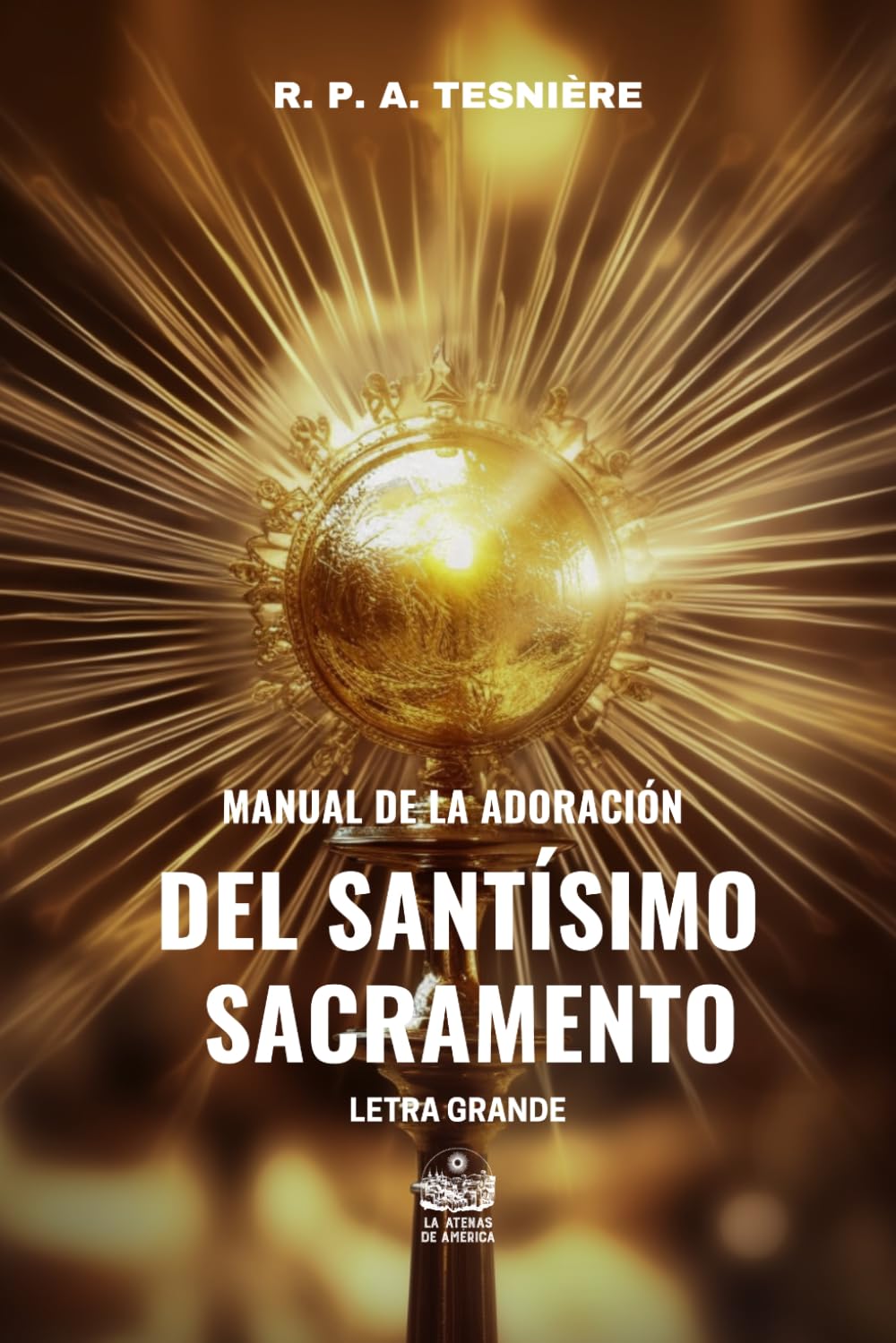 Libro: Manual de la adoración del Santísimo Sacramento por el R. P. A. Tesnière de la Congregación del Santísimo Sacramento. Primera serie, la persona del Cristo Eucarístico (Spanish Edition)