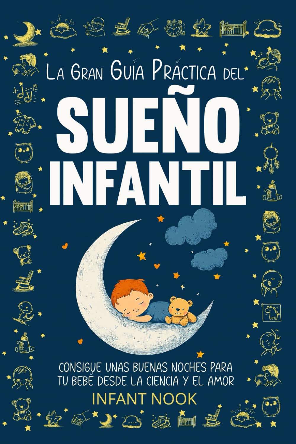 La gran guía práctica del SUEÑO INFANTIL: Consigue unas buenas noches para tu bebé desde la ciencia y el amor