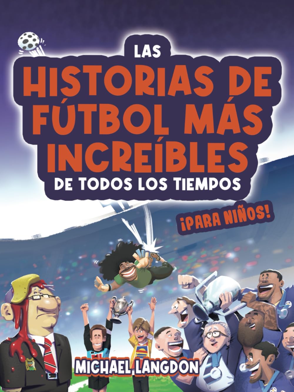 Libro: Las historias de fútbol más increíbles de todos los tiempos - ¡para niños!: Partidos épicos, héroes inspiradores y sorpresas asombrosas en la historia del fútbol (Spanish Edition)