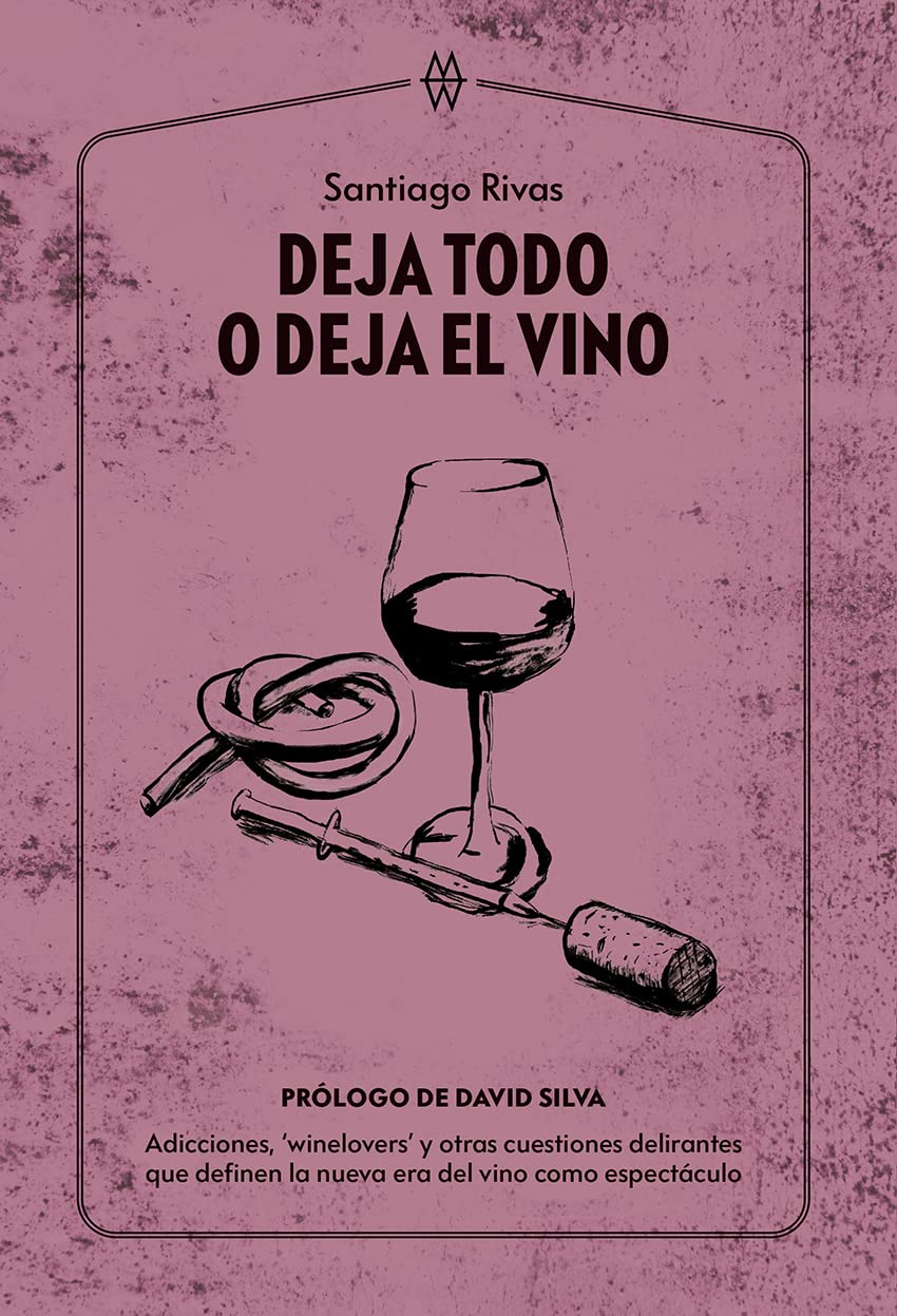Libro: Deja todo o deja el vino: Adicciones, ‘winelovers’ y otras cuestiones delirantes que definen la nueva era del vino como espectáculo (Muddy Waters Books)